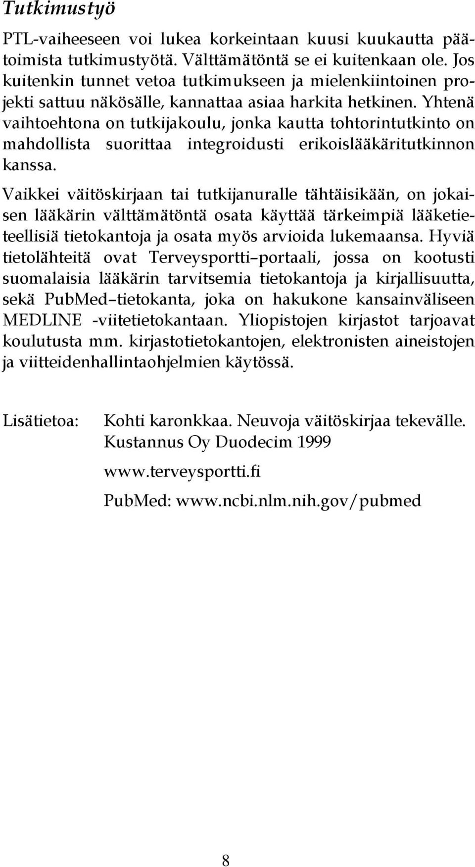 Yhtenä vaihtoehtona on tutkijakoulu, jonka kautta tohtorintutkinto on mahdollista suorittaa integroidusti erikoislääkäritutkinnon kanssa.