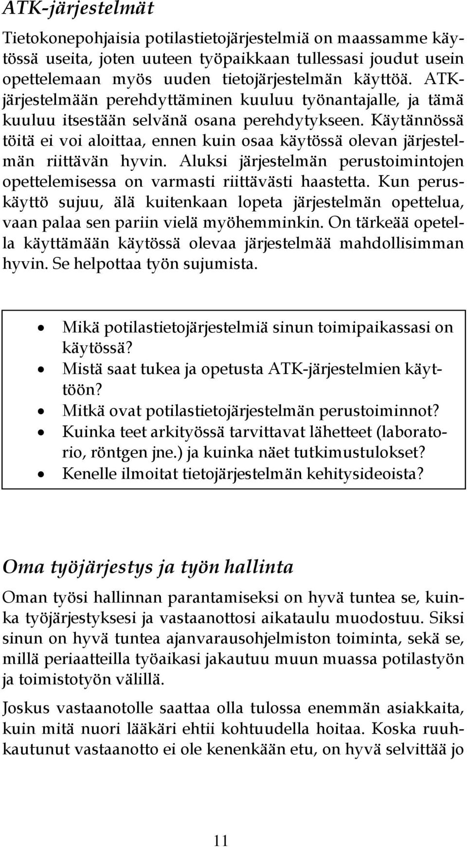 Käytännössä töitä ei voi aloittaa, ennen kuin osaa käytössä olevan järjestelmän riittävän hyvin. Aluksi järjestelmän perustoimintojen opettelemisessa on varmasti riittävästi haastetta.