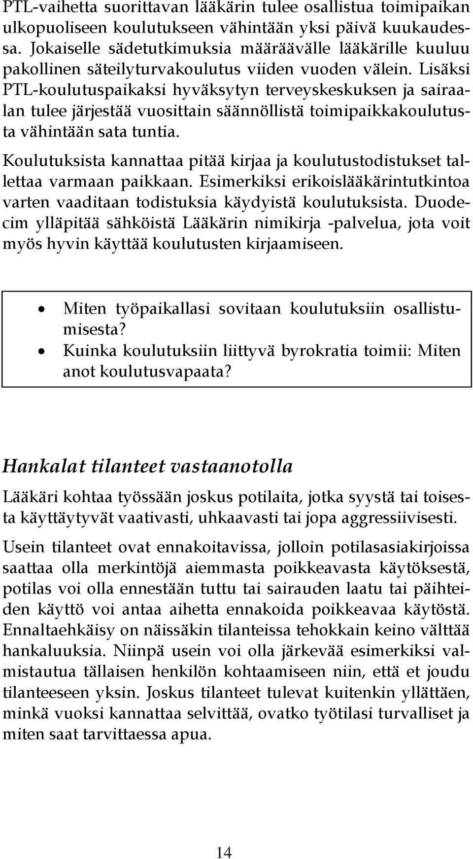 Lisäksi PTL-koulutuspaikaksi hyväksytyn terveyskeskuksen ja sairaalan tulee järjestää vuosittain säännöllistä toimipaikkakoulutusta vähintään sata tuntia.