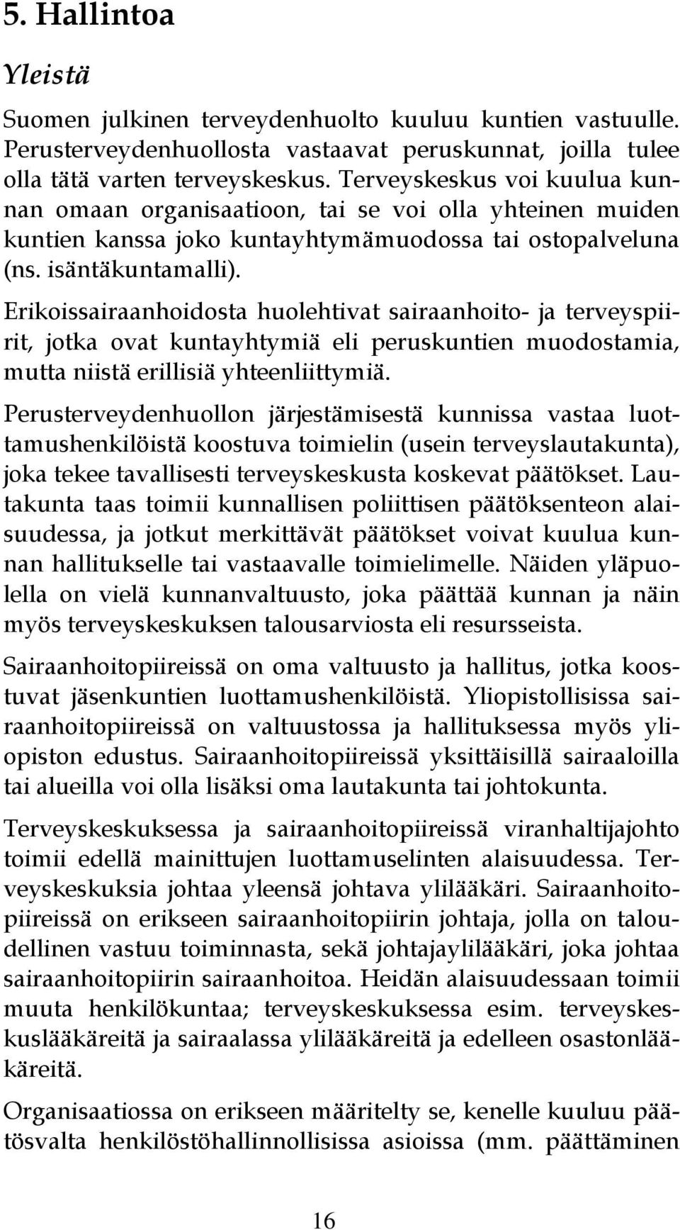 Erikoissairaanhoidosta huolehtivat sairaanhoito- ja terveyspiirit, jotka ovat kuntayhtymiä eli peruskuntien muodostamia, mutta niistä erillisiä yhteenliittymiä.