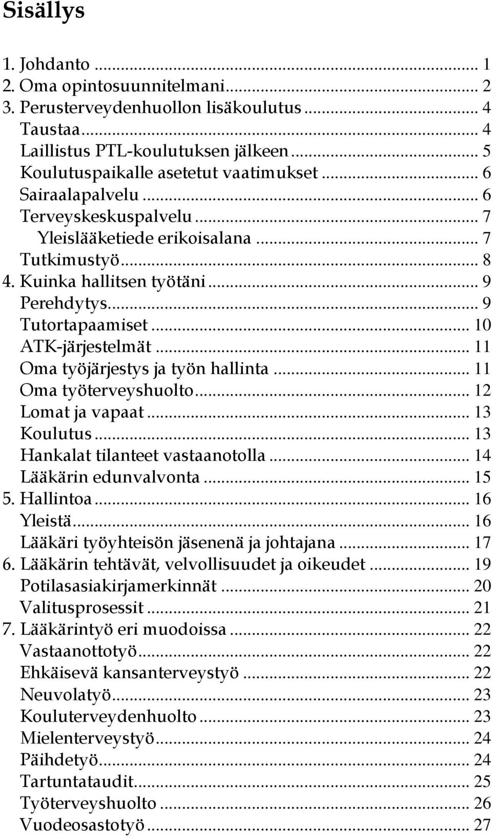 .. 11 Oma työjärjestys ja työn hallinta... 11 Oma työterveyshuolto... 12 Lomat ja vapaat... 13 Koulutus... 13 Hankalat tilanteet vastaanotolla... 14 Lääkärin edunvalvonta... 15 5. Hallintoa.