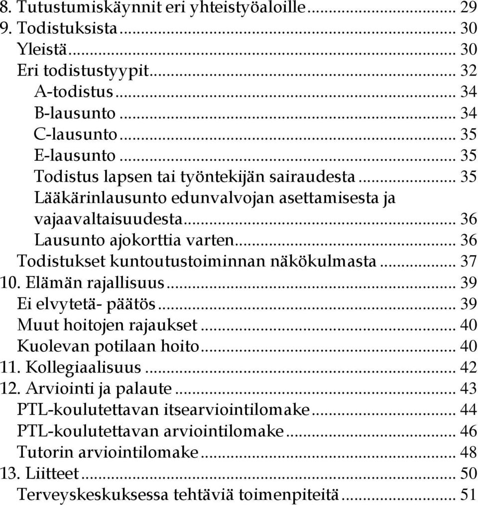 .. 36 Todistukset kuntoutustoiminnan näkökulmasta... 37 10. Elämän rajallisuus... 39 Ei elvytetä- päätös... 39 Muut hoitojen rajaukset... 40 Kuolevan potilaan hoito... 40 11.