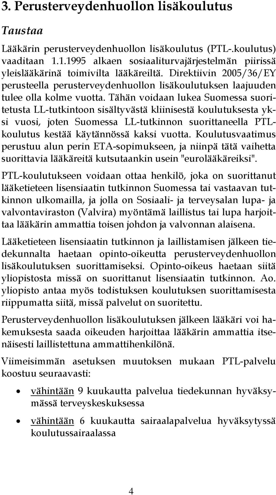 Tähän voidaan lukea Suomessa suoritetusta LL-tutkintoon sisältyvästä kliinisestä koulutuksesta yksi vuosi, joten Suomessa LL-tutkinnon suorittaneella PTLkoulutus kestää käytännössä kaksi vuotta.