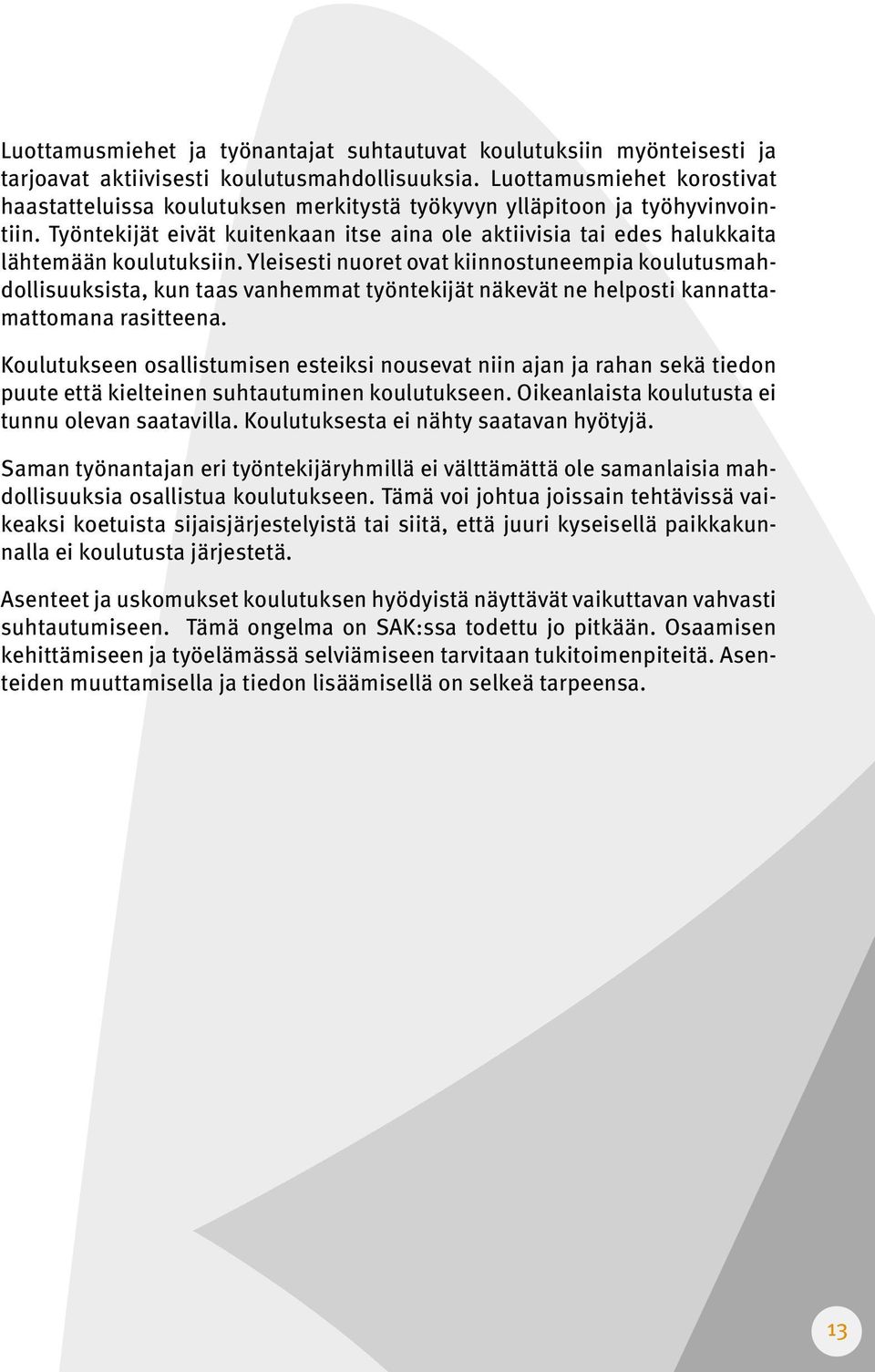 Työntekijät eivät kuitenkaan itse aina ole aktiivisia tai edes halukkaita lähtemään koulutuksiin.