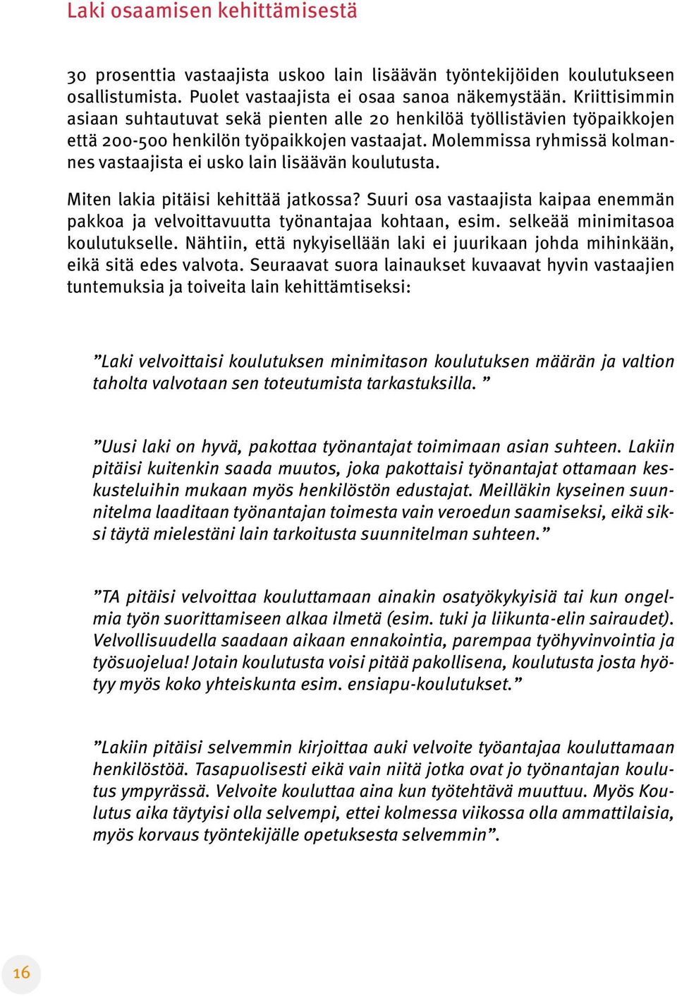 Molemmissa ryhmissä kolmannes vastaajista ei usko lain lisäävän koulutusta. Miten lakia pitäisi kehittää jatkossa?