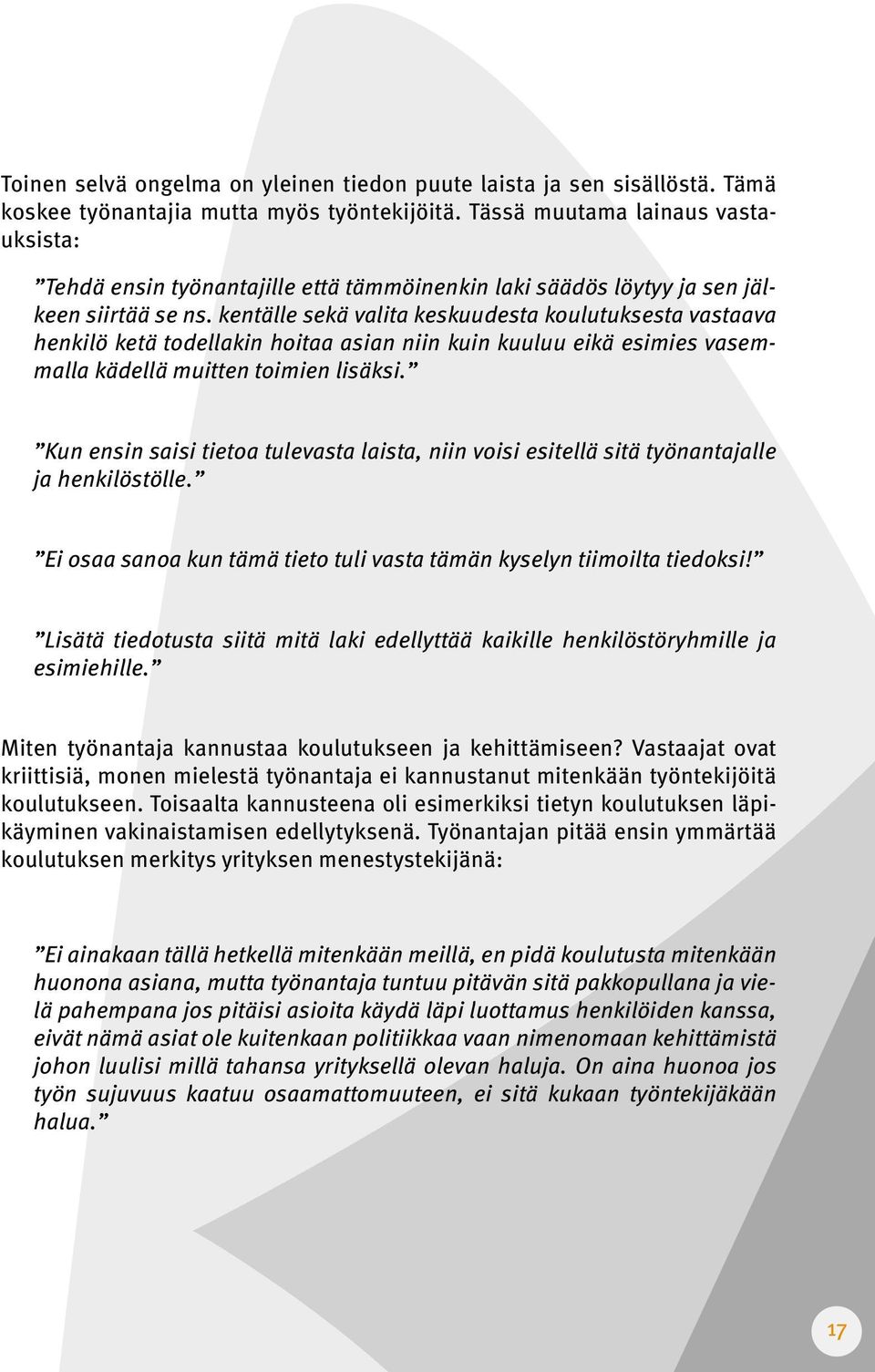 kentälle sekä valita keskuudesta koulutuksesta vastaava henkilö ketä todellakin hoitaa asian niin kuin kuuluu eikä esimies vasemmalla kädellä muitten toimien lisäksi.