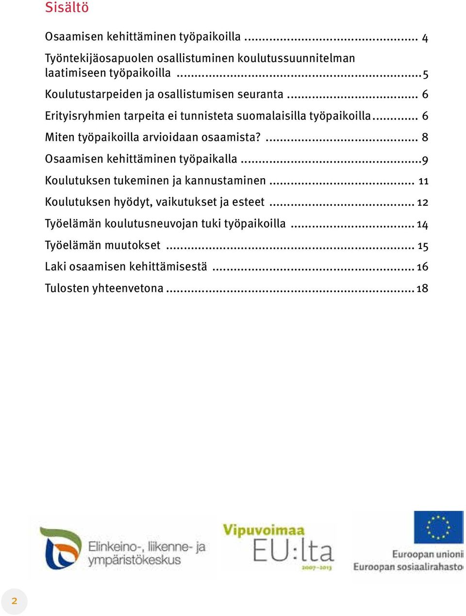 .. 6 Miten työpaikoilla arvioidaan osaamista?... 8 Osaamisen kehittäminen työpaikalla...9 Koulutuksen tukeminen ja kannustaminen.