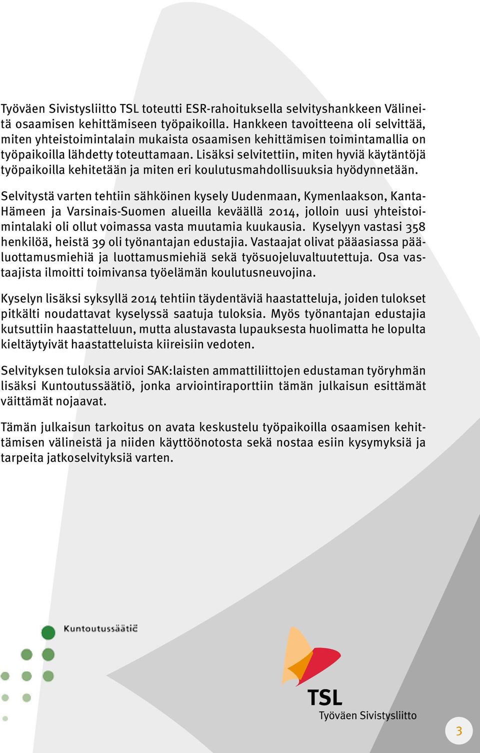 Lisäksi selvitettiin, miten hyviä käytäntöjä työpaikoilla kehitetään ja miten eri koulutusmahdollisuuksia hyödynnetään.