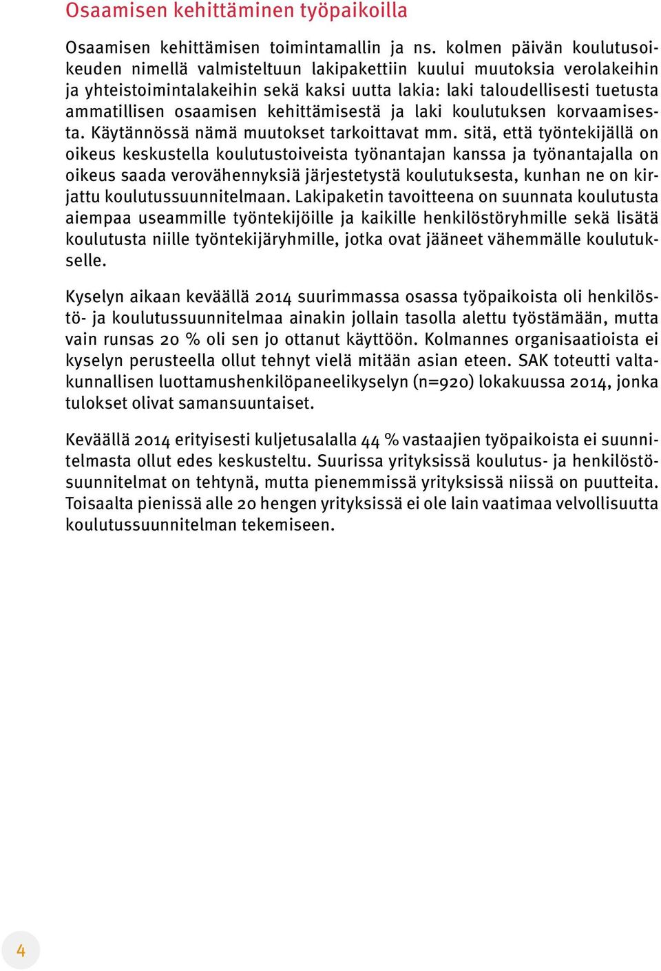 kehittämisestä ja laki koulutuksen korvaamisesta. Käytännössä nämä muutokset tarkoittavat mm.