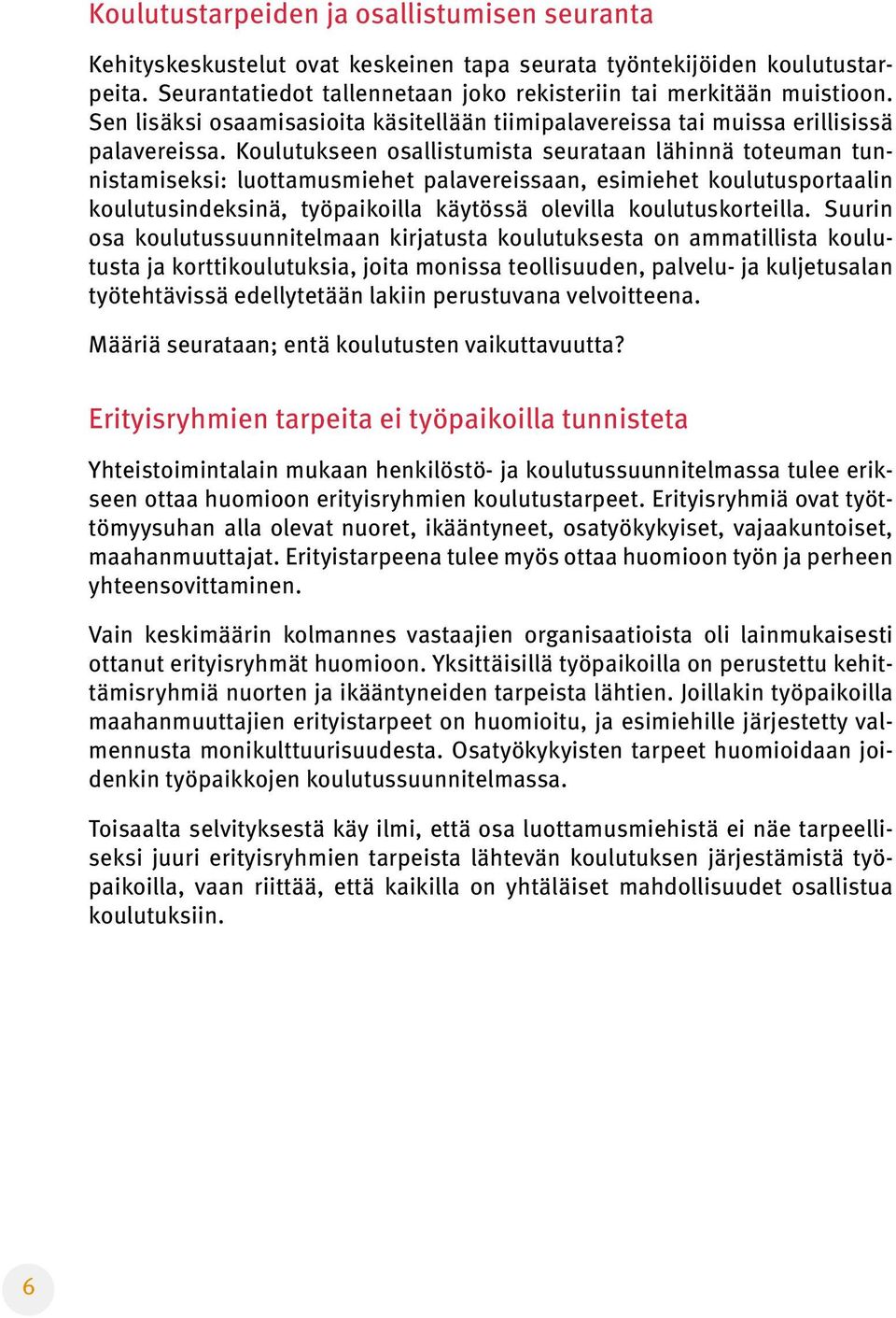 Koulutukseen osallistumista seurataan lähinnä toteuman tunnistamiseksi: luottamusmiehet palavereissaan, esimiehet koulutusportaalin koulutusindeksinä, työpaikoilla käytössä olevilla koulutuskorteilla.