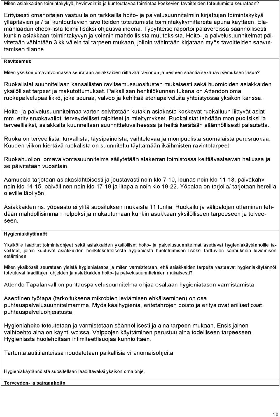 käyttäen. Elämänlaadun check-lista toimii lisäksi ohjausvälineenä. Työyhteisö raportoi palavereissa säännöllisesti kunkin asiakkaan toimintakyvyn ja voinnin mahdollisista muutoksista.