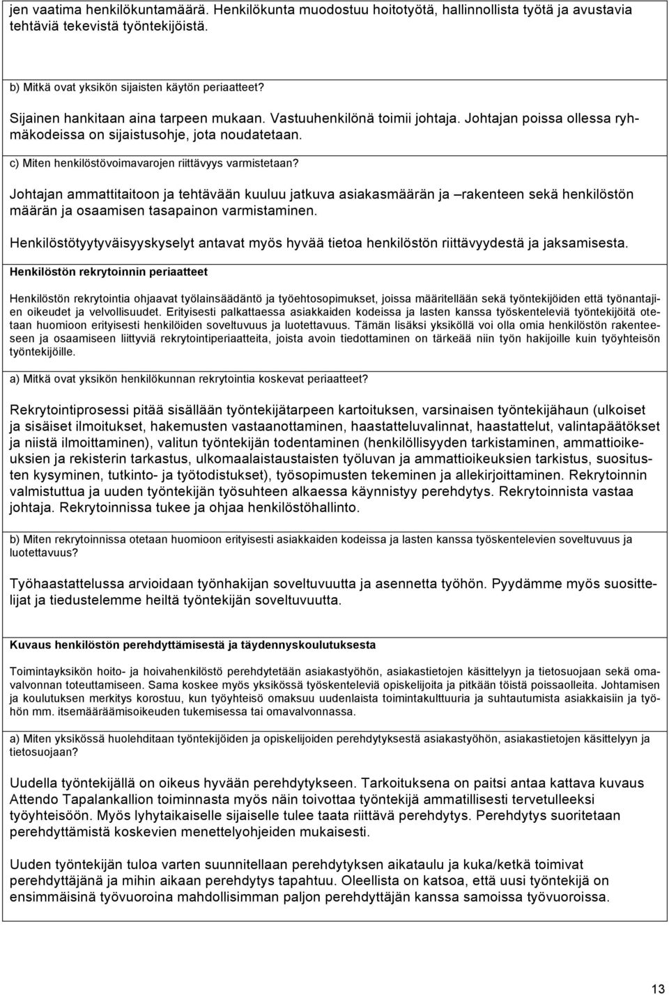 c) Miten henkilöstövoimavarojen riittävyys varmistetaan? Johtajan ammattitaitoon ja tehtävään kuuluu jatkuva asiakasmäärän ja rakenteen sekä henkilöstön määrän ja osaamisen tasapainon varmistaminen.