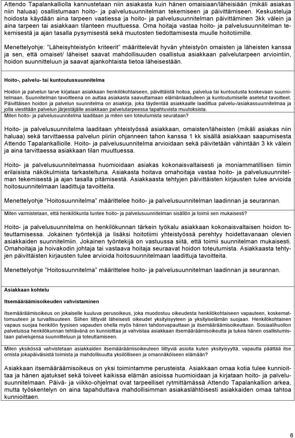 Oma hoitaja vastaa hoito- ja palvelusuunnitelman tekemisestä ja ajan tasalla pysymisestä sekä muutosten tiedottamisesta muulle hoitotiimille.