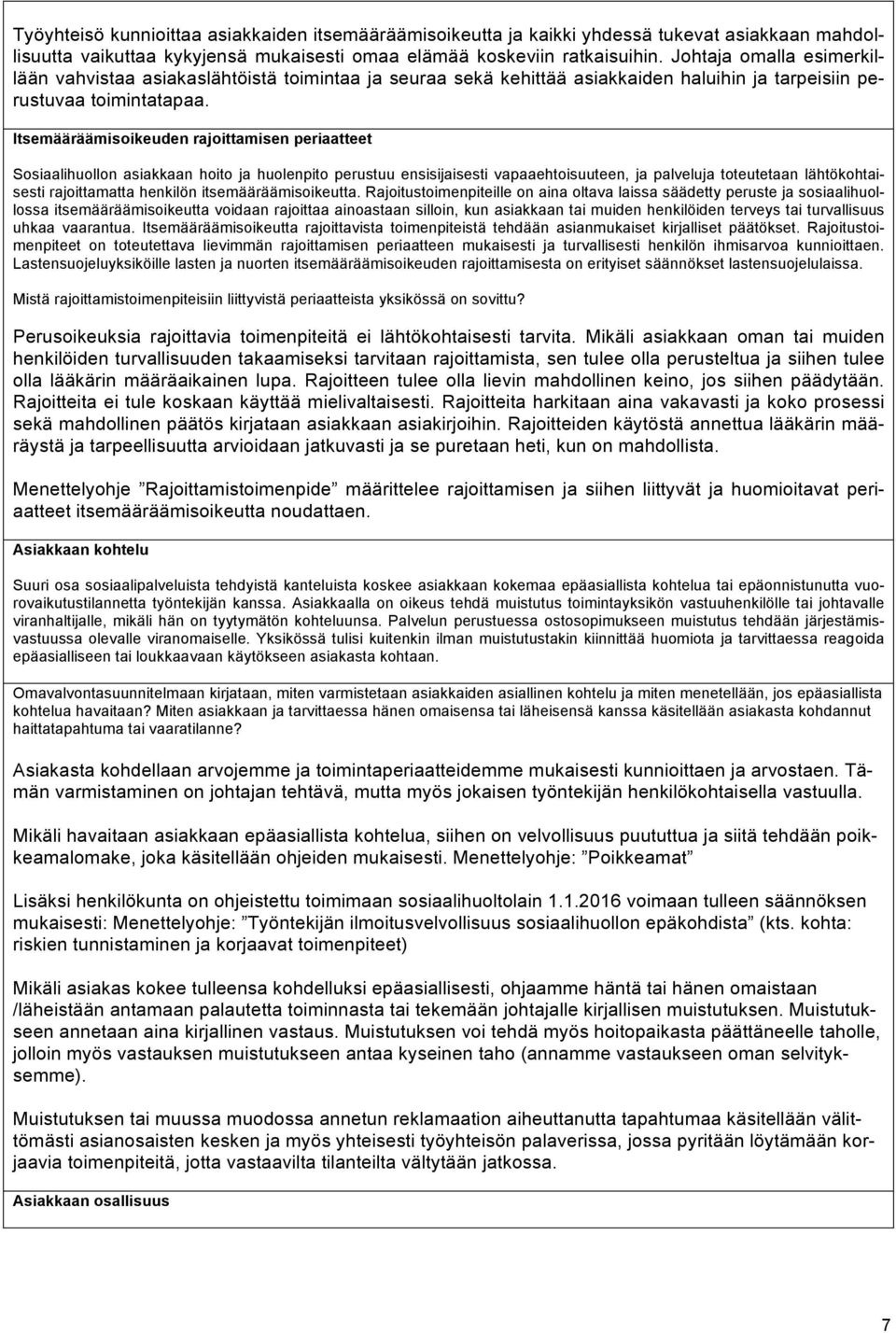 Itsemääräämisoikeuden rajoittamisen periaatteet Sosiaalihuollon asiakkaan hoito ja huolenpito perustuu ensisijaisesti vapaaehtoisuuteen, ja palveluja toteutetaan lähtökohtaisesti rajoittamatta