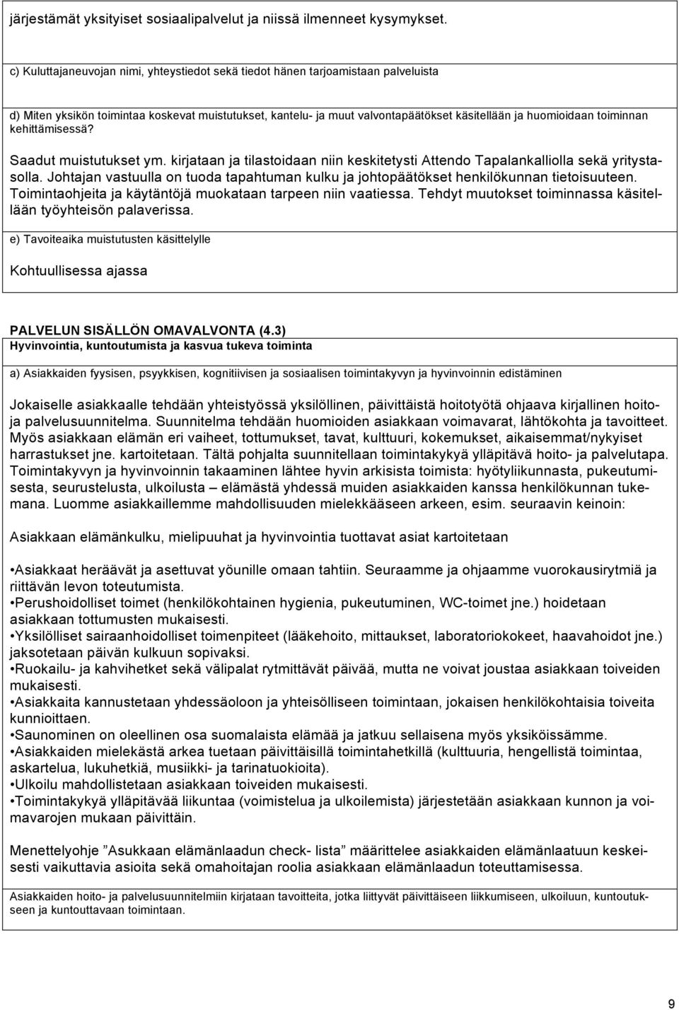 toiminnan kehittämisessä? Saadut muistutukset ym. kirjataan ja tilastoidaan niin keskitetysti Attendo Tapalankalliolla sekä yritystasolla.