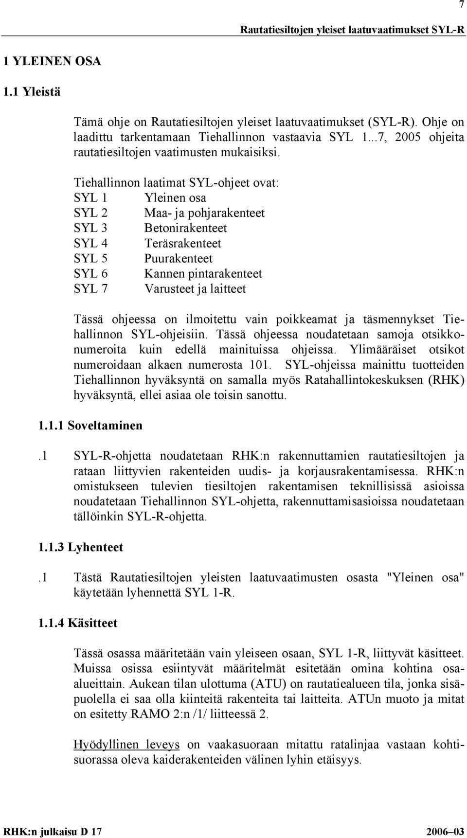 Tiehallinnon laatimat SYL-ohjeet ovat: SYL 1 Yleinen osa SYL 2 Maa- ja pohjarakenteet SYL 3 Betonirakenteet SYL 4 Teräsrakenteet SYL 5 Puurakenteet SYL 6 Kannen pintarakenteet SYL 7 Varusteet ja