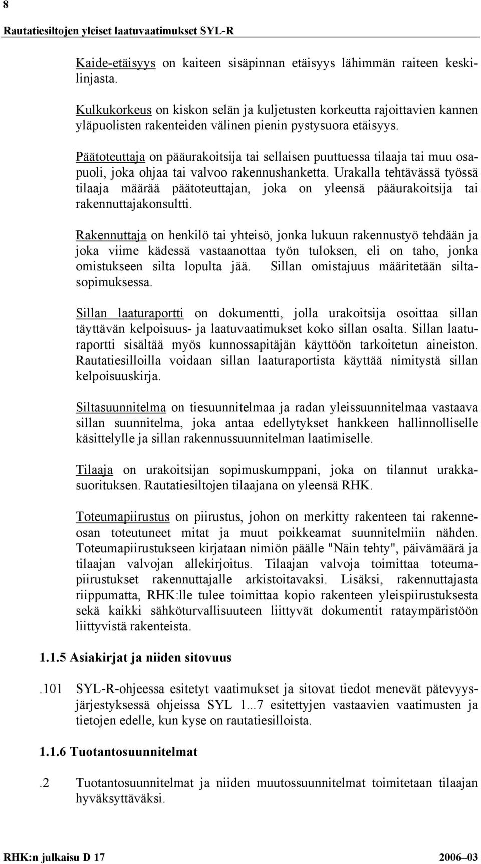 Päätoteuttaja on pääurakoitsija tai sellaisen puuttuessa tilaaja tai muu osapuoli, joka ohjaa tai valvoo rakennushanketta.