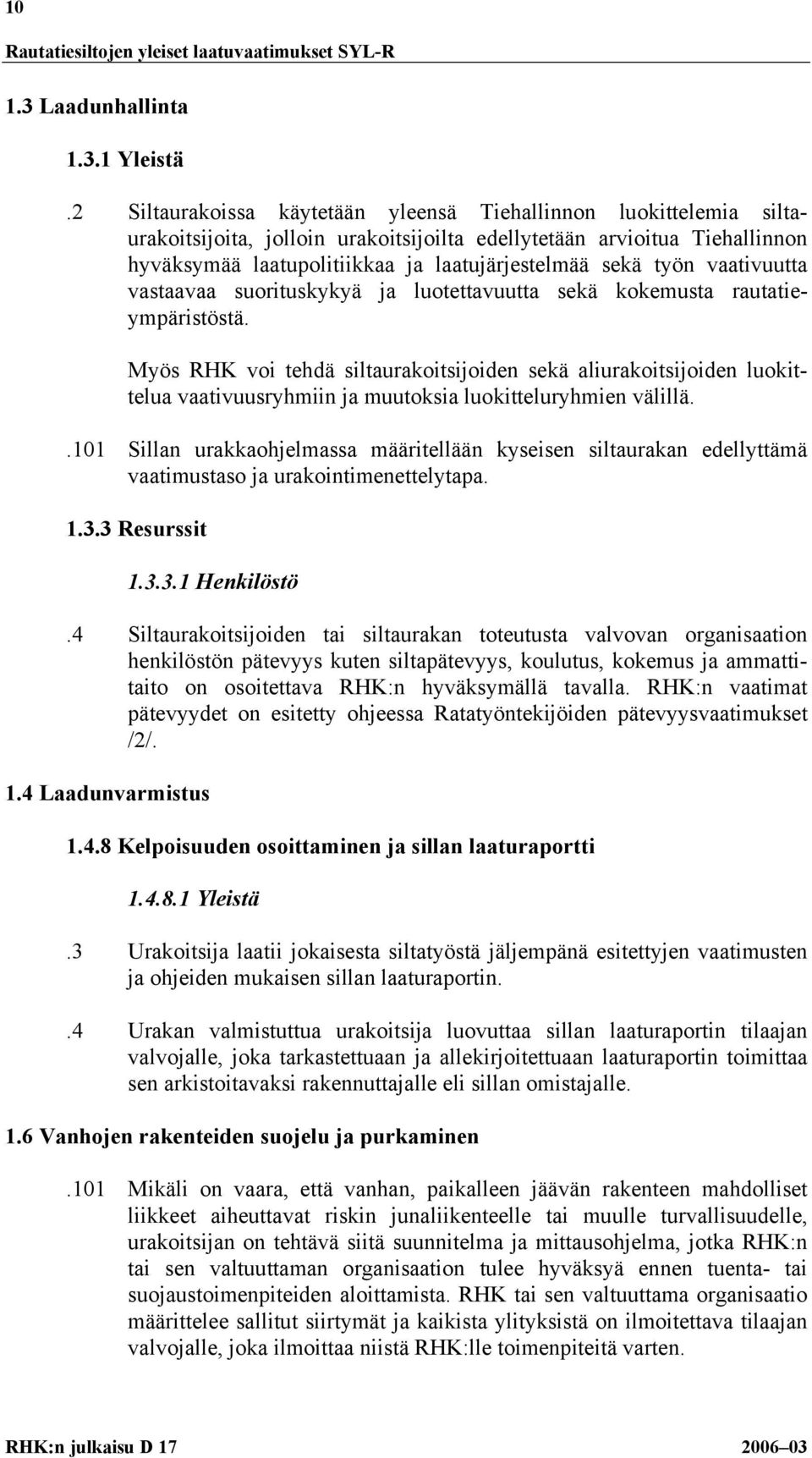 työn vaativuutta vastaavaa suorituskykyä ja luotettavuutta sekä kokemusta rautatieympäristöstä.