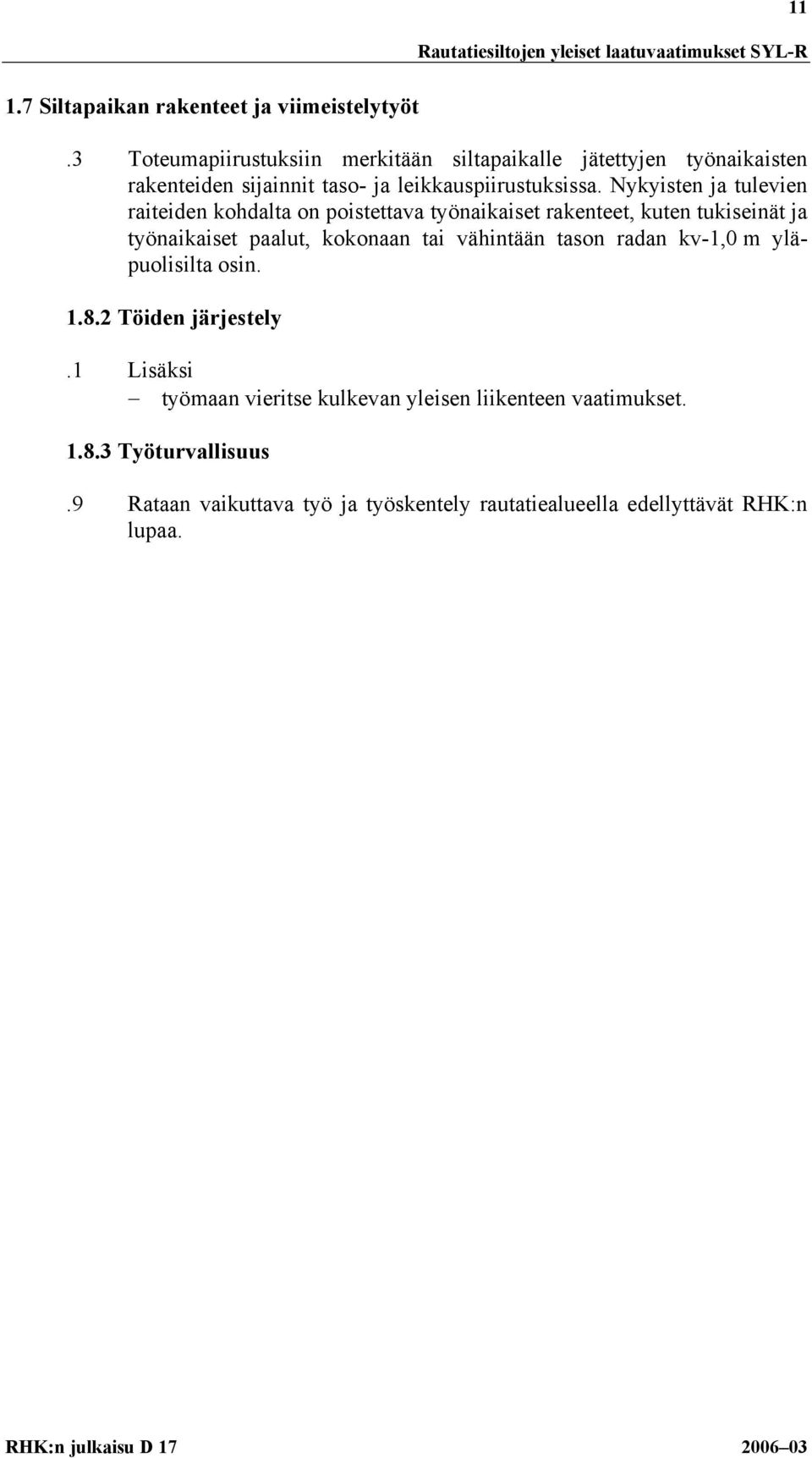 Nykyisten ja tulevien raiteiden kohdalta on poistettava työnaikaiset rakenteet, kuten tukiseinät ja työnaikaiset paalut, kokonaan tai