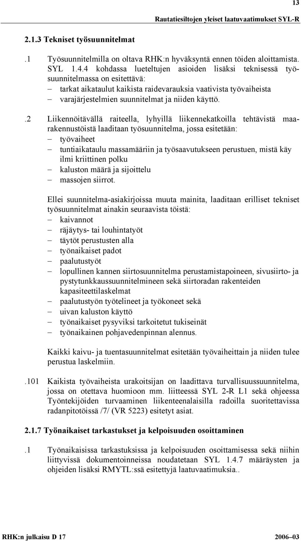 .2 Liikennöitävällä raiteella, lyhyillä liikennekatkoilla tehtävistä maarakennustöistä laaditaan työsuunnitelma, jossa esitetään: työvaiheet tuntiaikataulu massamääriin ja työsaavutukseen perustuen,