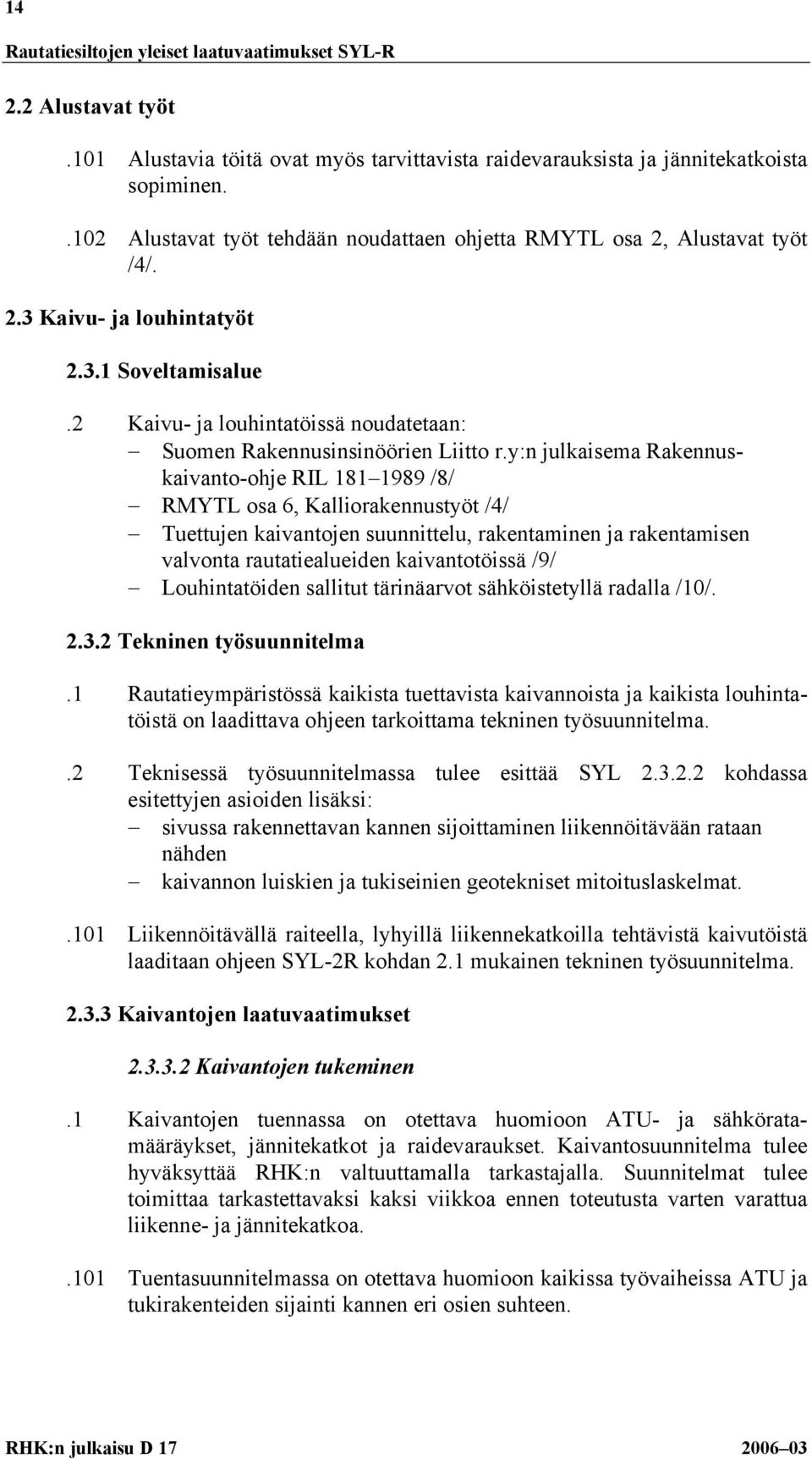 y:n julkaisema Rakennuskaivanto-ohje RIL 181 1989 /8/ RMYTL osa 6, Kalliorakennustyöt /4/ Tuettujen kaivantojen suunnittelu, rakentaminen ja rakentamisen valvonta rautatiealueiden kaivantotöissä /9/