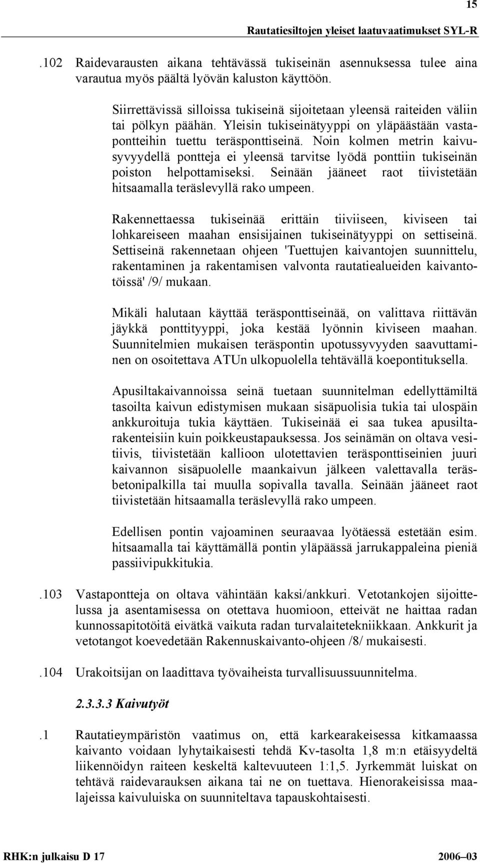 Noin kolmen metrin kaivusyvyydellä pontteja ei yleensä tarvitse lyödä ponttiin tukiseinän poiston helpottamiseksi. Seinään jääneet raot tiivistetään hitsaamalla teräslevyllä rako umpeen.