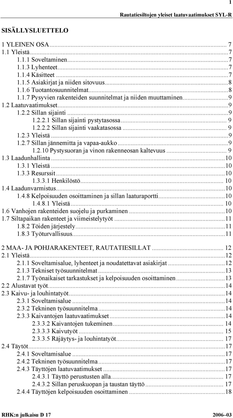 .. 9 1.3 Laadunhallinta...10 1.3.1 Yleistä...10 1.3.3 Resurssit...10 1.3.3.1 Henkilöstö... 10 1.4 Laadunvarmistus...10 1.4.8 Kelpoisuuden osoittaminen ja sillan laaturaportti...10 1.4.8.1 Yleistä... 10 1.6 Vanhojen rakenteiden suojelu ja purkaminen.