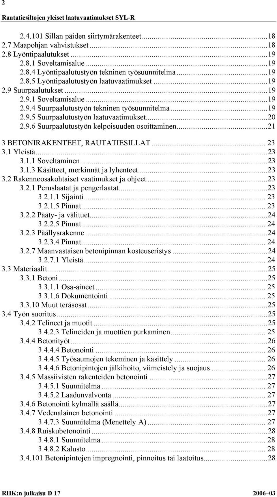 ..21 3 BETONIRAKENTEET, RAUTATIESILLAT... 23 3.1 Yleistä...23 3.1.1 Soveltaminen...23 3.1.3 Käsitteet, merkinnät ja lyhenteet...23 3.2 Rakenneosakohtaiset vaatimukset ja ohjeet...23 3.2.1 Peruslaatat ja pengerlaatat.