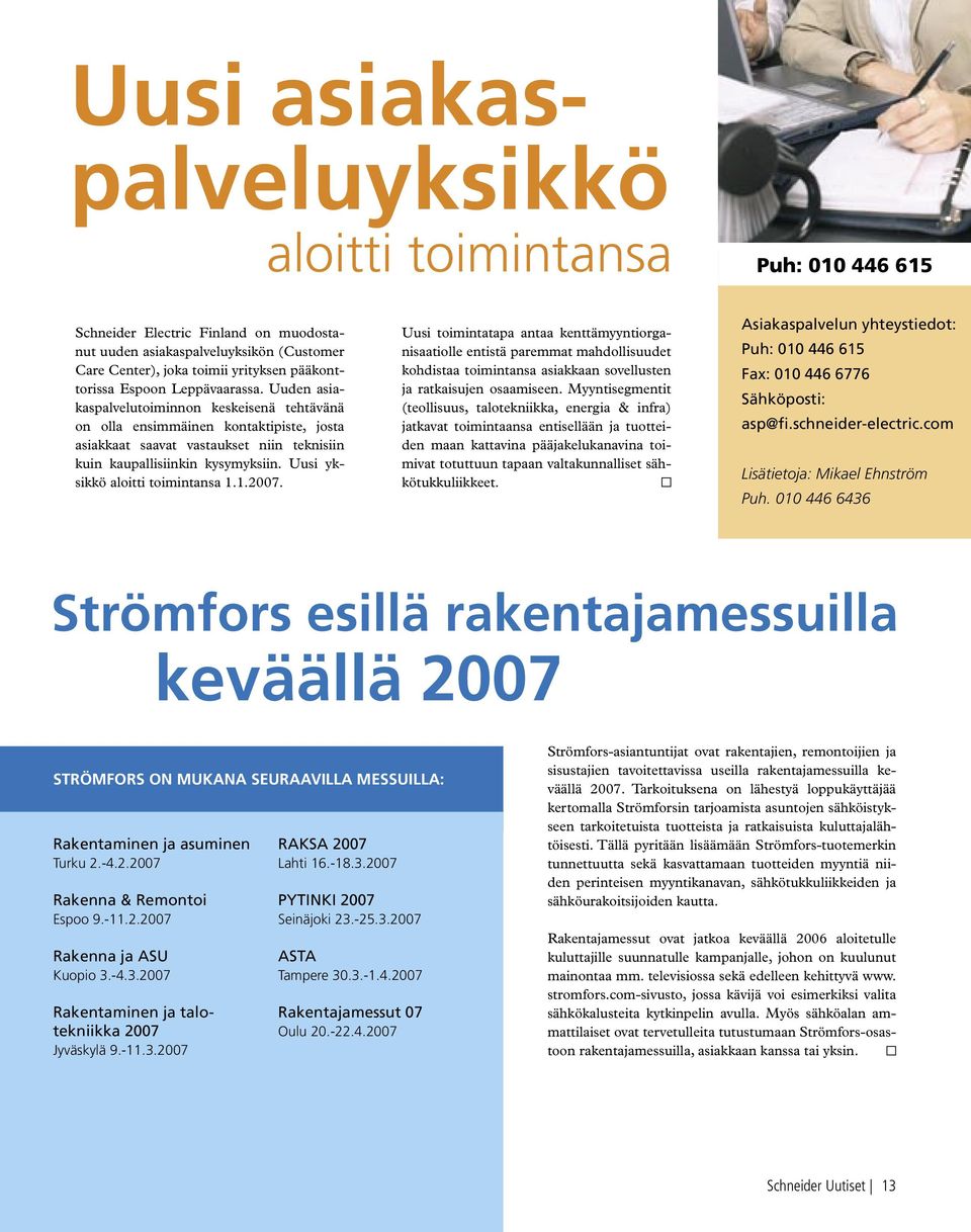 Uusi yksikkö aloitti toimintansa 1.1.2007. Uusi toimintatapa antaa kenttämyyntiorganisaatiolle entistä paremmat mahdollisuudet kohdistaa toimintansa asiakkaan sovellusten ja ratkaisujen osaamiseen.