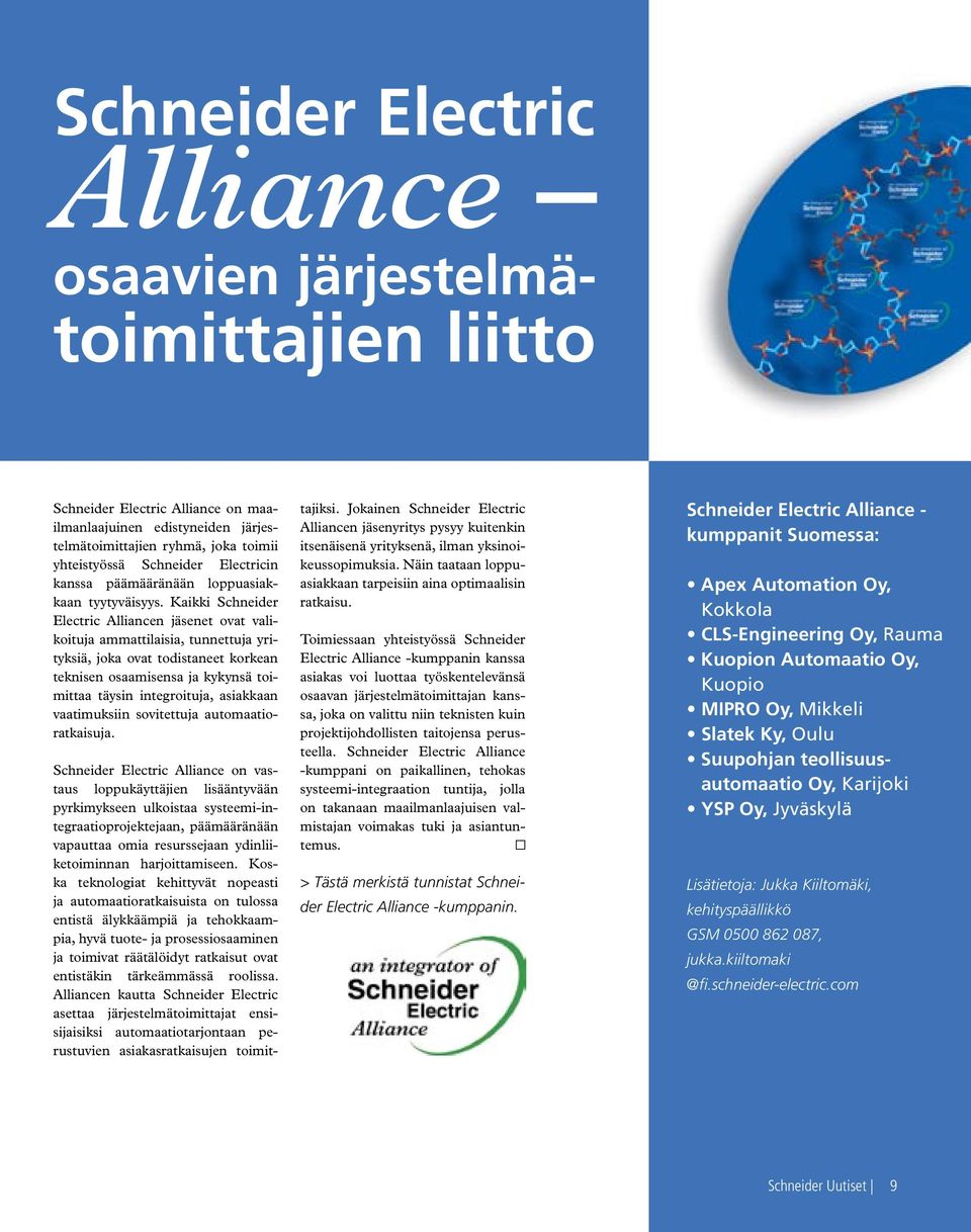 Kaikki Schneider Electric Alliancen jäsenet ovat valikoituja ammattilaisia, tunnettuja yrityksiä, joka ovat todistaneet korkean teknisen osaamisensa ja kykynsä toimittaa täysin integroituja,