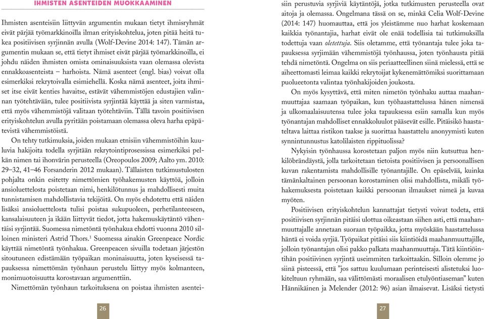 Tämän argumentin mukaan se, että tietyt ihmiset eivät pärjää työmarkkinoilla, ei johdu näiden ihmisten omista ominaisuuksista vaan olemassa olevista ennakkoasenteista harhoista. Nämä asenteet (engl.