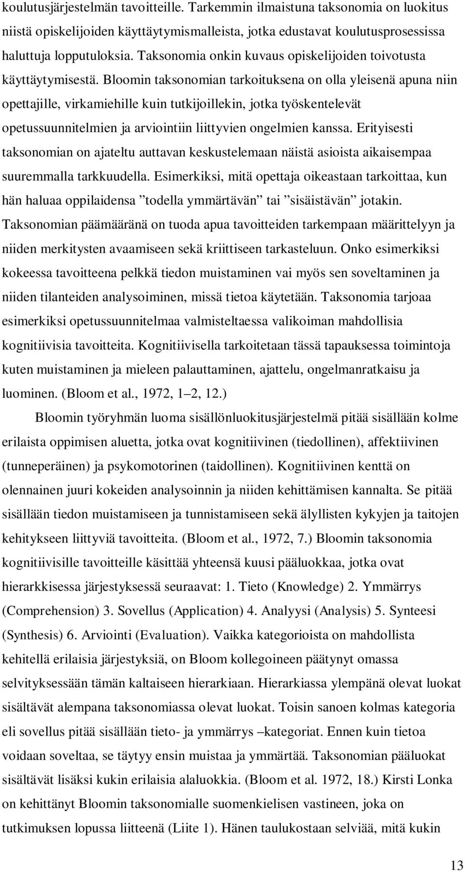 Bloomin taksonomian tarkoituksena on olla yleisenä apuna niin opettajille, virkamiehille kuin tutkijoillekin, jotka työskentelevät opetussuunnitelmien ja arviointiin liittyvien ongelmien kanssa.