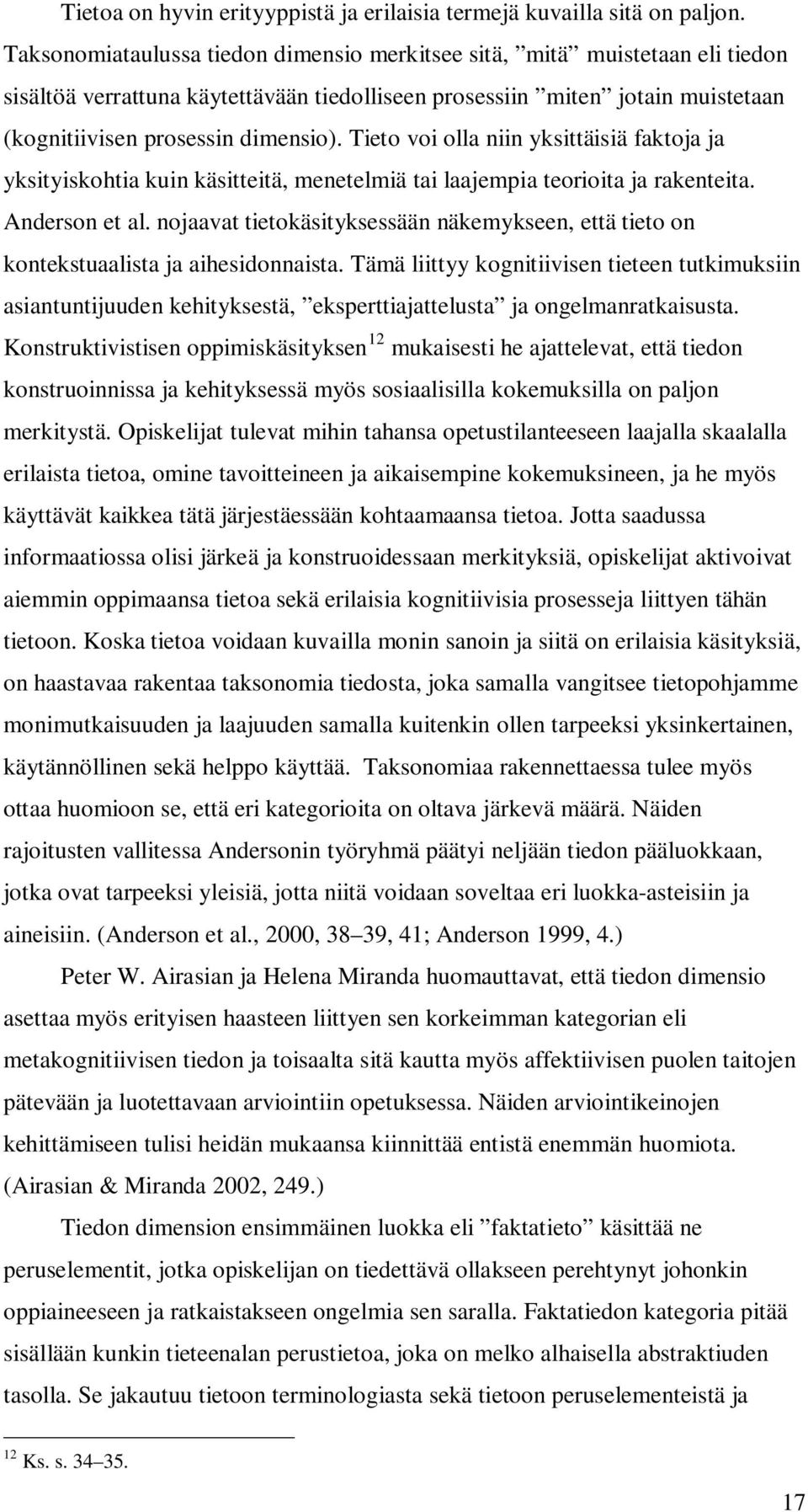 Tieto voi olla niin yksittäisiä faktoja ja yksityiskohtia kuin käsitteitä, menetelmiä tai laajempia teorioita ja rakenteita. Anderson et al.