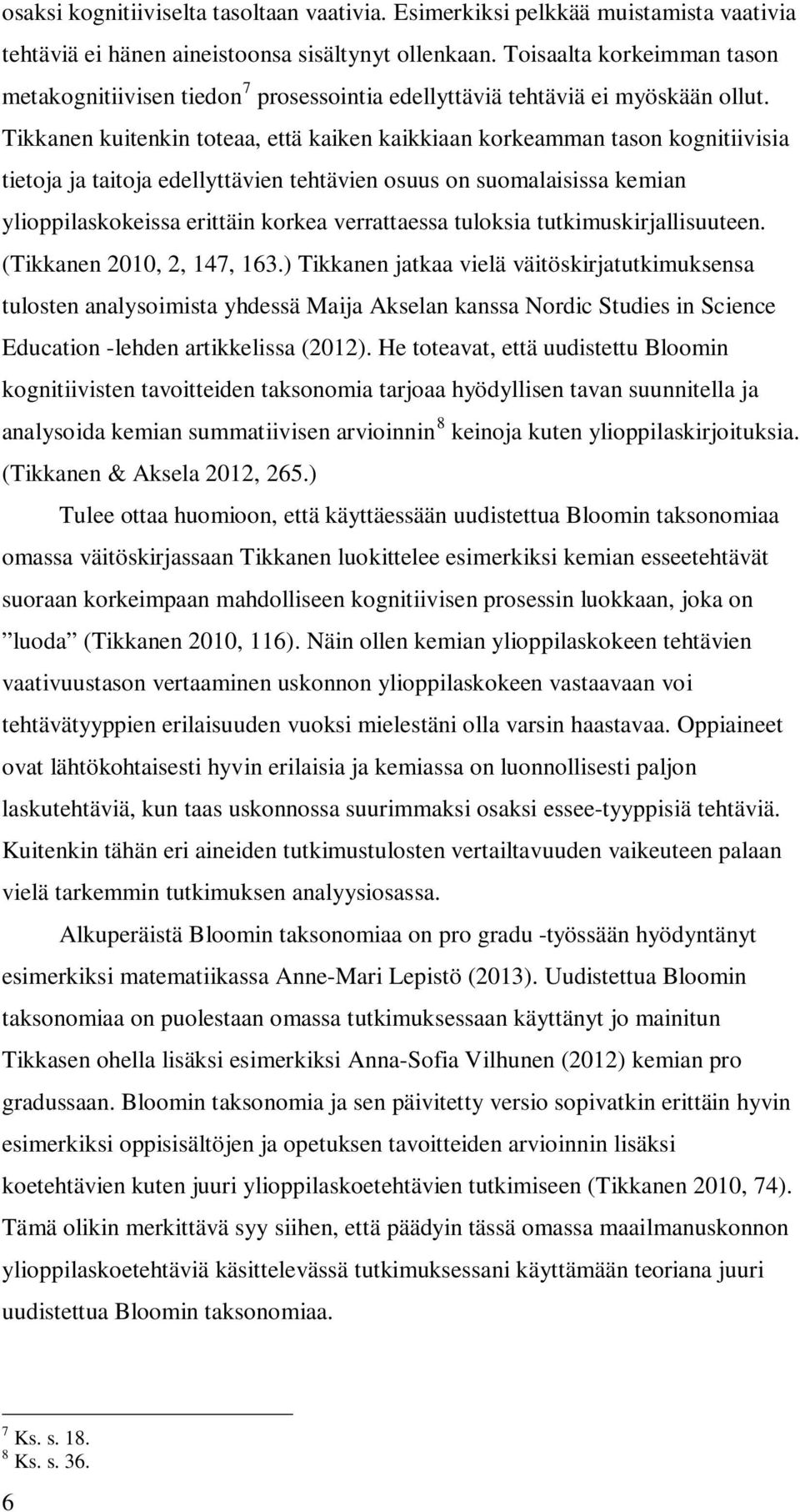 Tikkanen kuitenkin toteaa, että kaiken kaikkiaan korkeamman tason kognitiivisia tietoja ja taitoja edellyttävien tehtävien osuus on suomalaisissa kemian ylioppilaskokeissa erittäin korkea