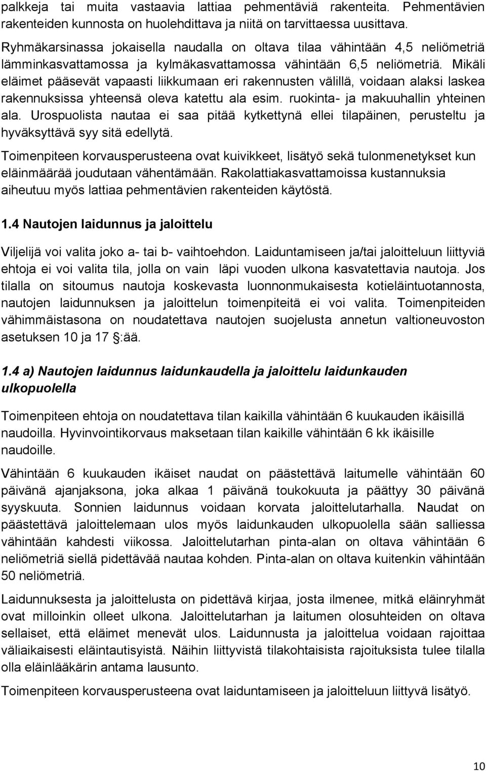Mikäli eläimet pääsevät vapaasti liikkumaan eri rakennusten välillä, voidaan alaksi laskea rakennuksissa yhteensä oleva katettu ala esim. ruokinta- ja makuuhallin yhteinen ala.