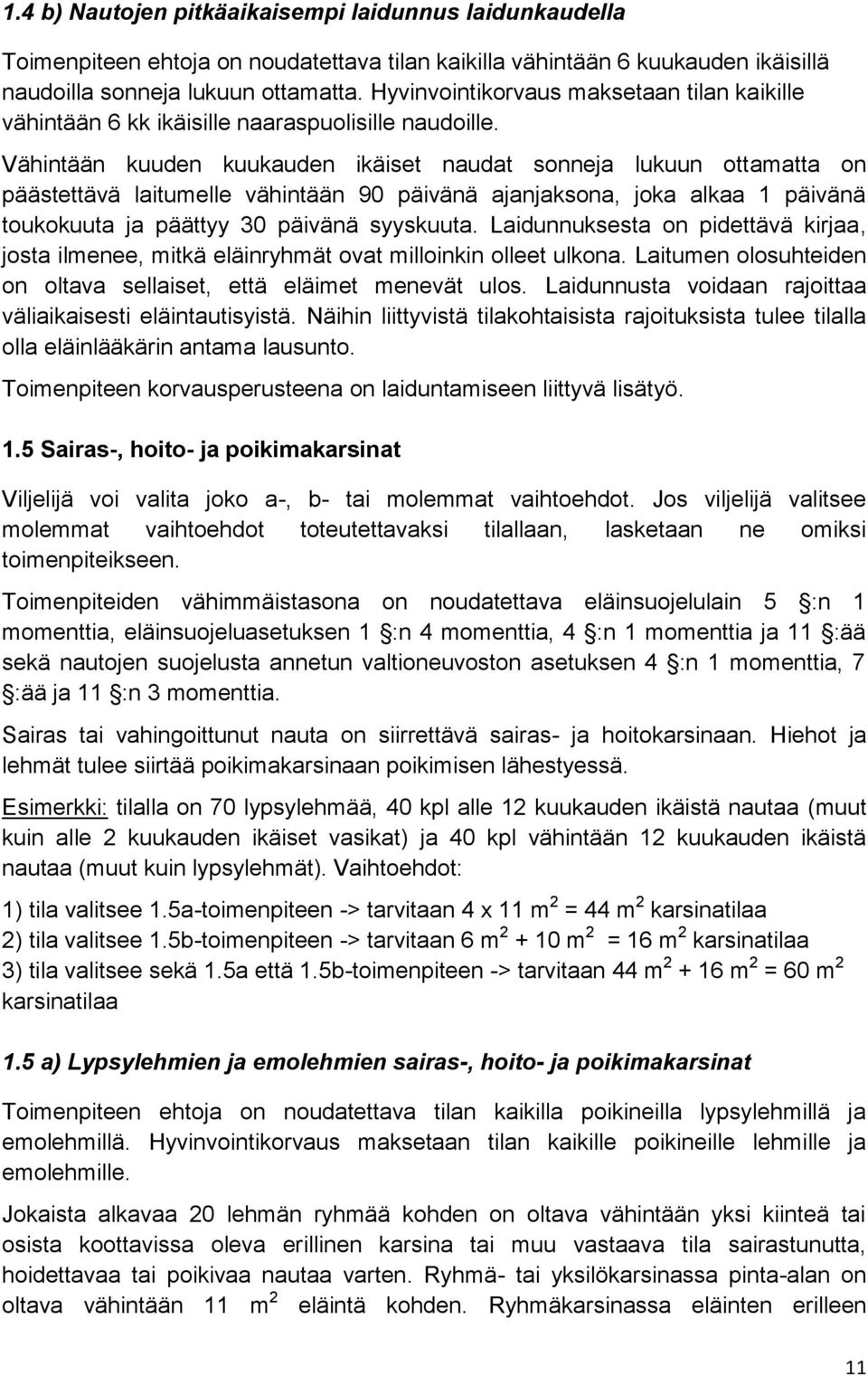 Vähintään kuuden kuukauden ikäiset naudat sonneja lukuun ottamatta on päästettävä laitumelle vähintään 90 päivänä ajanjaksona, joka alkaa 1 päivänä toukokuuta ja päättyy 30 päivänä syyskuuta.