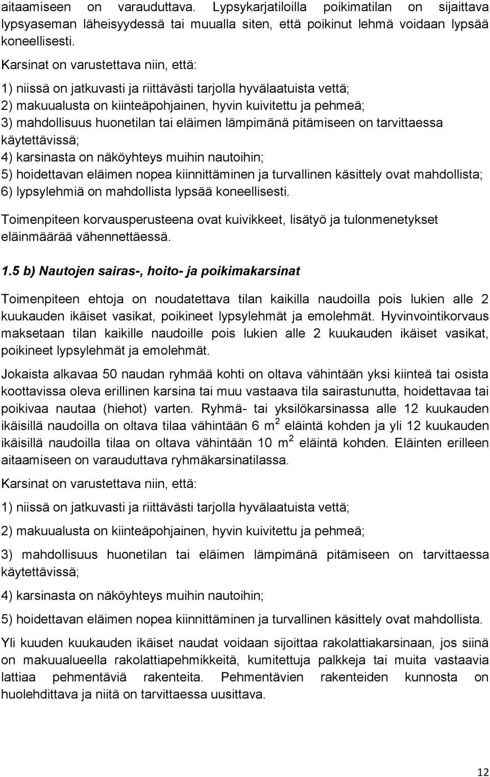 tai eläimen lämpimänä pitämiseen on tarvittaessa käytettävissä; 4) karsinasta on näköyhteys muihin nautoihin; 5) hoidettavan eläimen nopea kiinnittäminen ja turvallinen käsittely ovat mahdollista; 6)