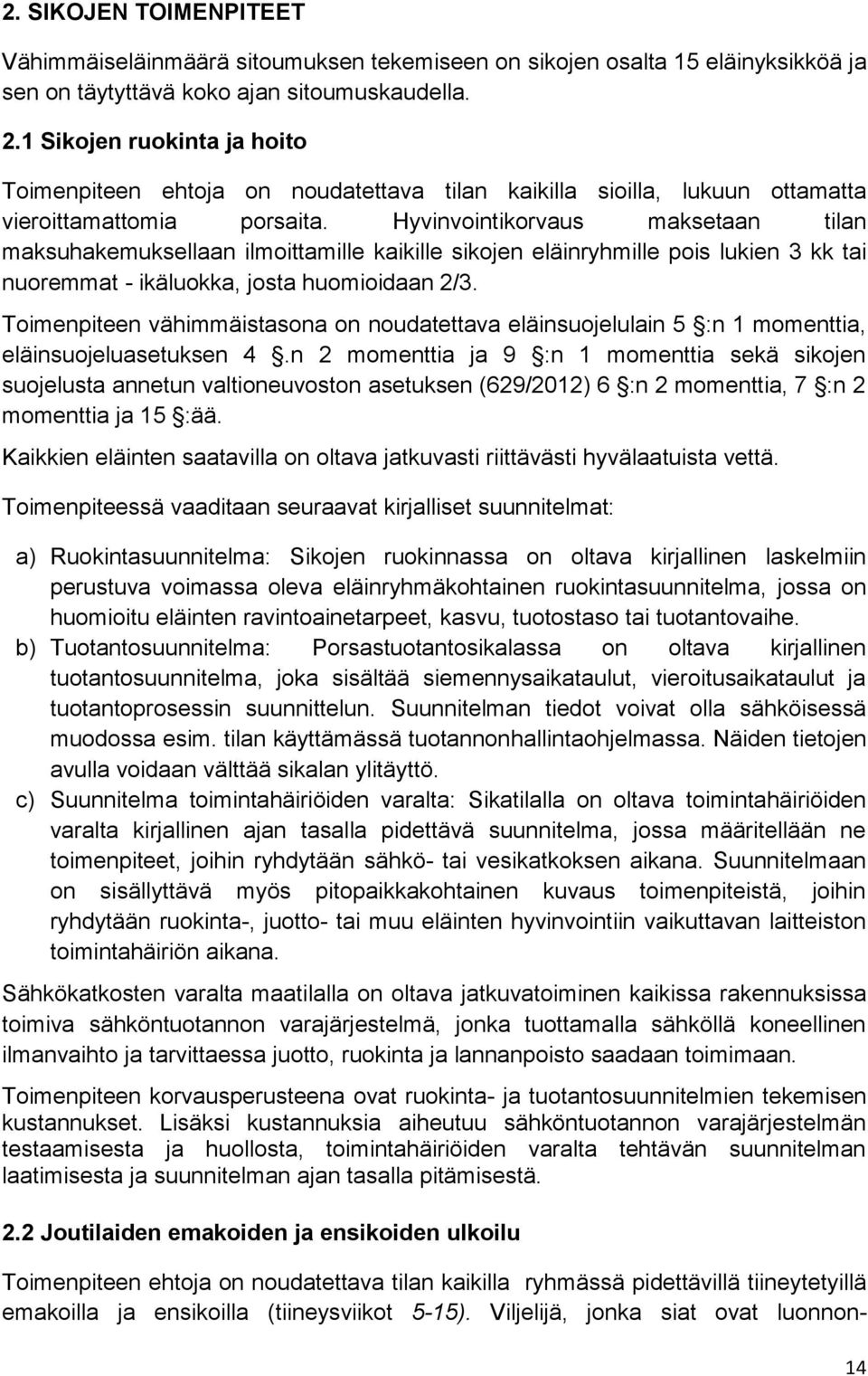 Hyvinvointikorvaus maksetaan tilan maksuhakemuksellaan ilmoittamille kaikille sikojen eläinryhmille pois lukien 3 kk tai nuoremmat - ikäluokka, josta huomioidaan 2/3.