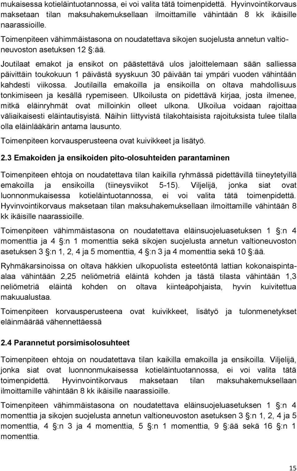 Joutilaat emakot ja ensikot on päästettävä ulos jaloittelemaan sään salliessa päivittäin toukokuun 1 päivästä syyskuun 30 päivään tai ympäri vuoden vähintään kahdesti viikossa.
