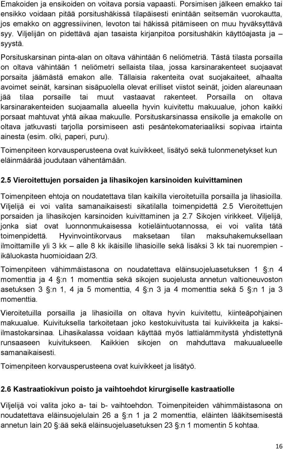 Viljelijän on pidettävä ajan tasaista kirjanpitoa porsitushäkin käyttöajasta ja syystä. Porsituskarsinan pinta-alan on oltava vähintään 6 neliömetriä.