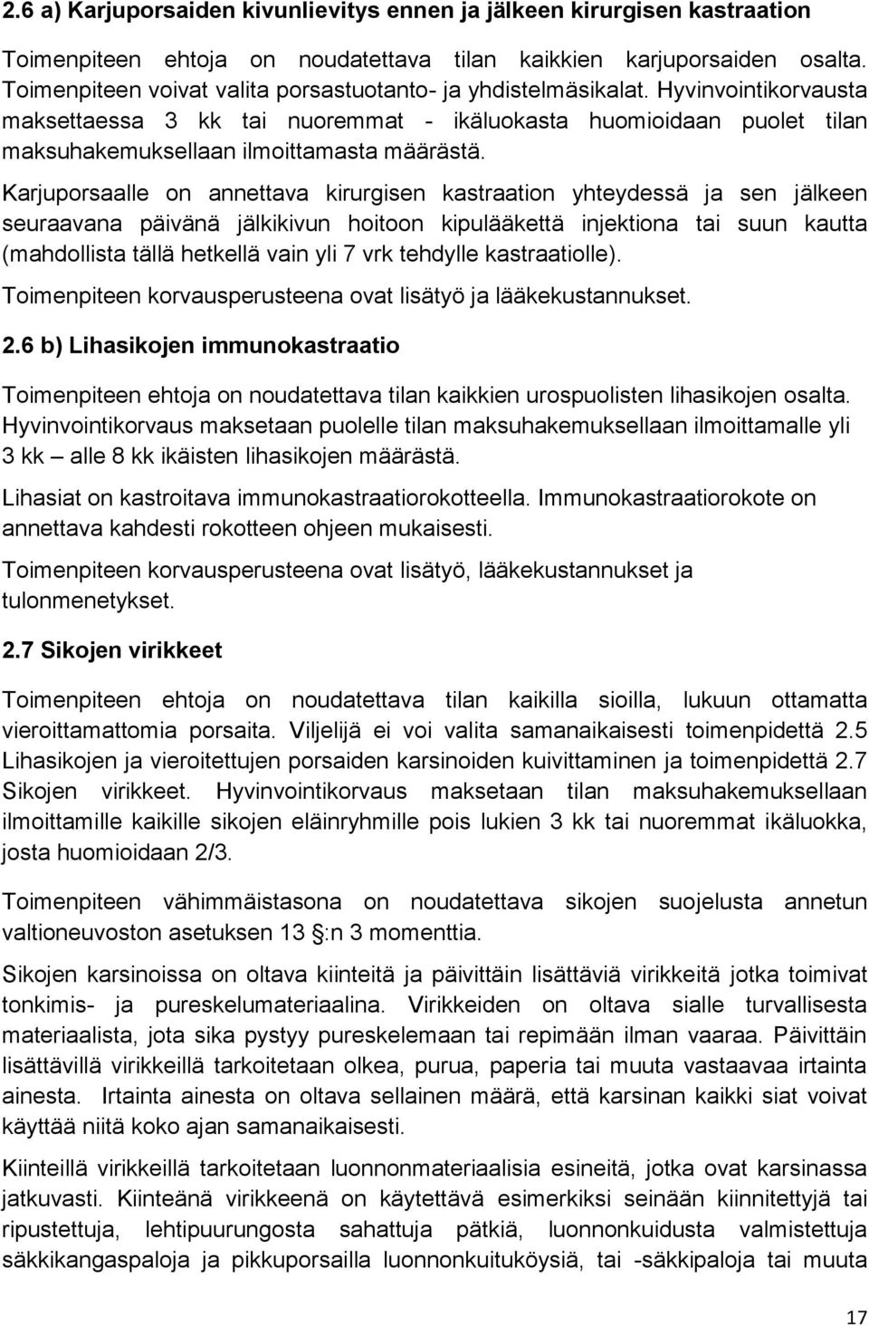 Karjuporsaalle on annettava kirurgisen kastraation yhteydessä ja sen jälkeen seuraavana päivänä jälkikivun hoitoon kipulääkettä injektiona tai suun kautta (mahdollista tällä hetkellä vain yli 7 vrk