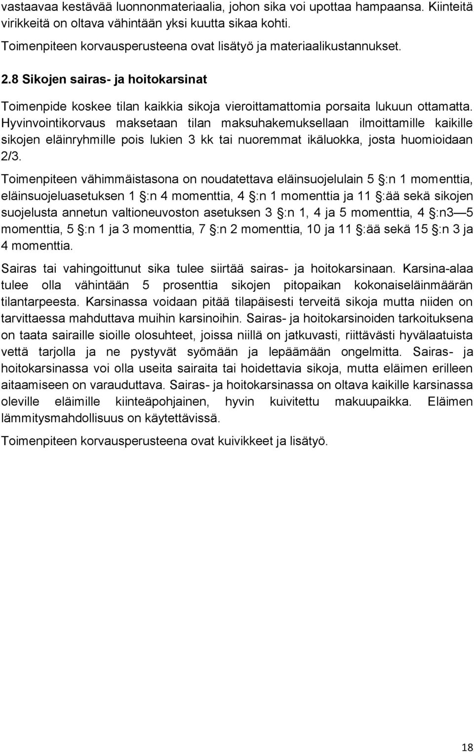 Hyvinvointikorvaus maksetaan tilan maksuhakemuksellaan ilmoittamille kaikille sikojen eläinryhmille pois lukien 3 kk tai nuoremmat ikäluokka, josta huomioidaan 2/3.
