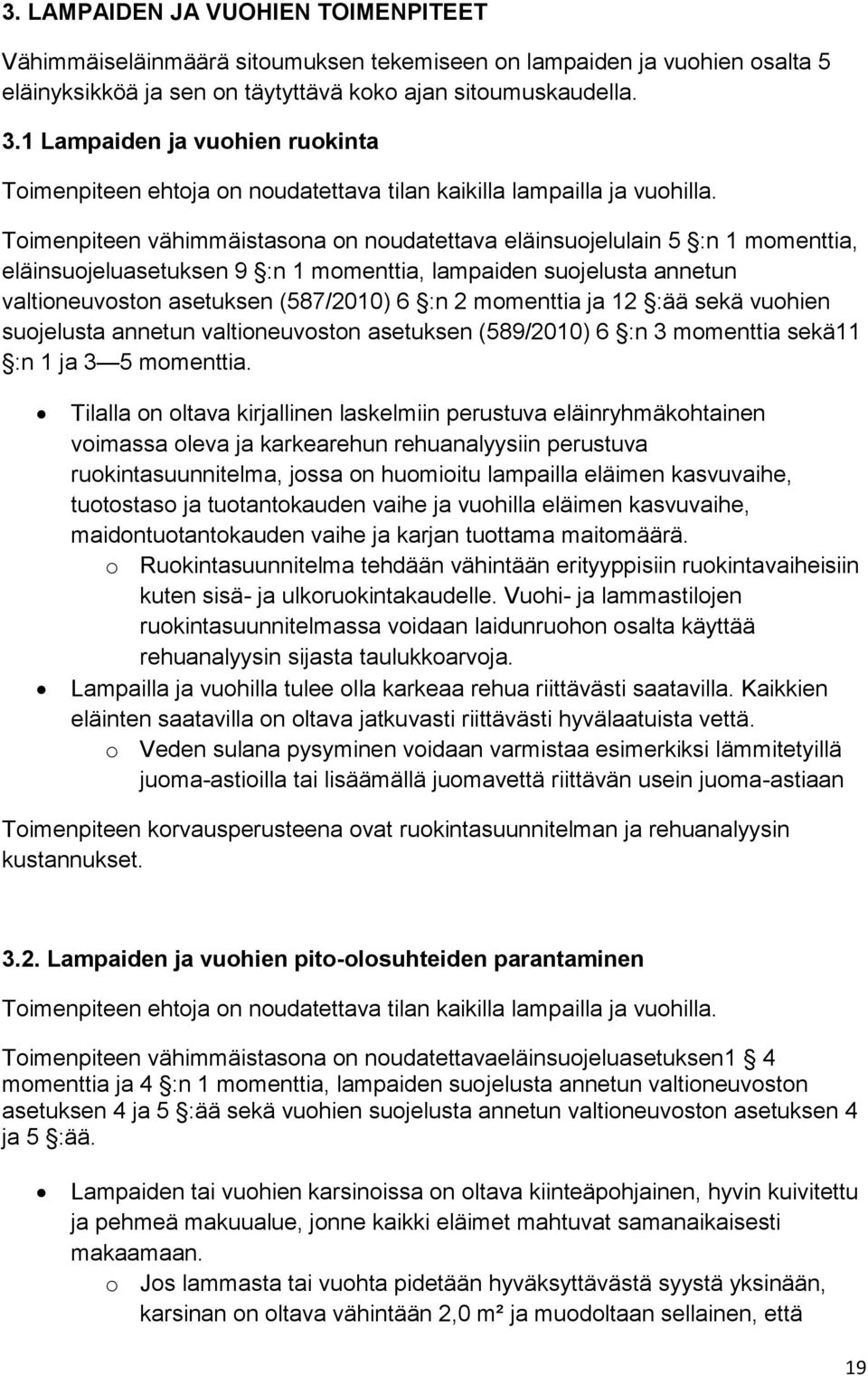 Toimenpiteen vähimmäistasona on noudatettava eläinsuojelulain 5 :n 1 momenttia, eläinsuojeluasetuksen 9 :n 1 momenttia, lampaiden suojelusta annetun valtioneuvoston asetuksen (587/2010) 6 :n 2