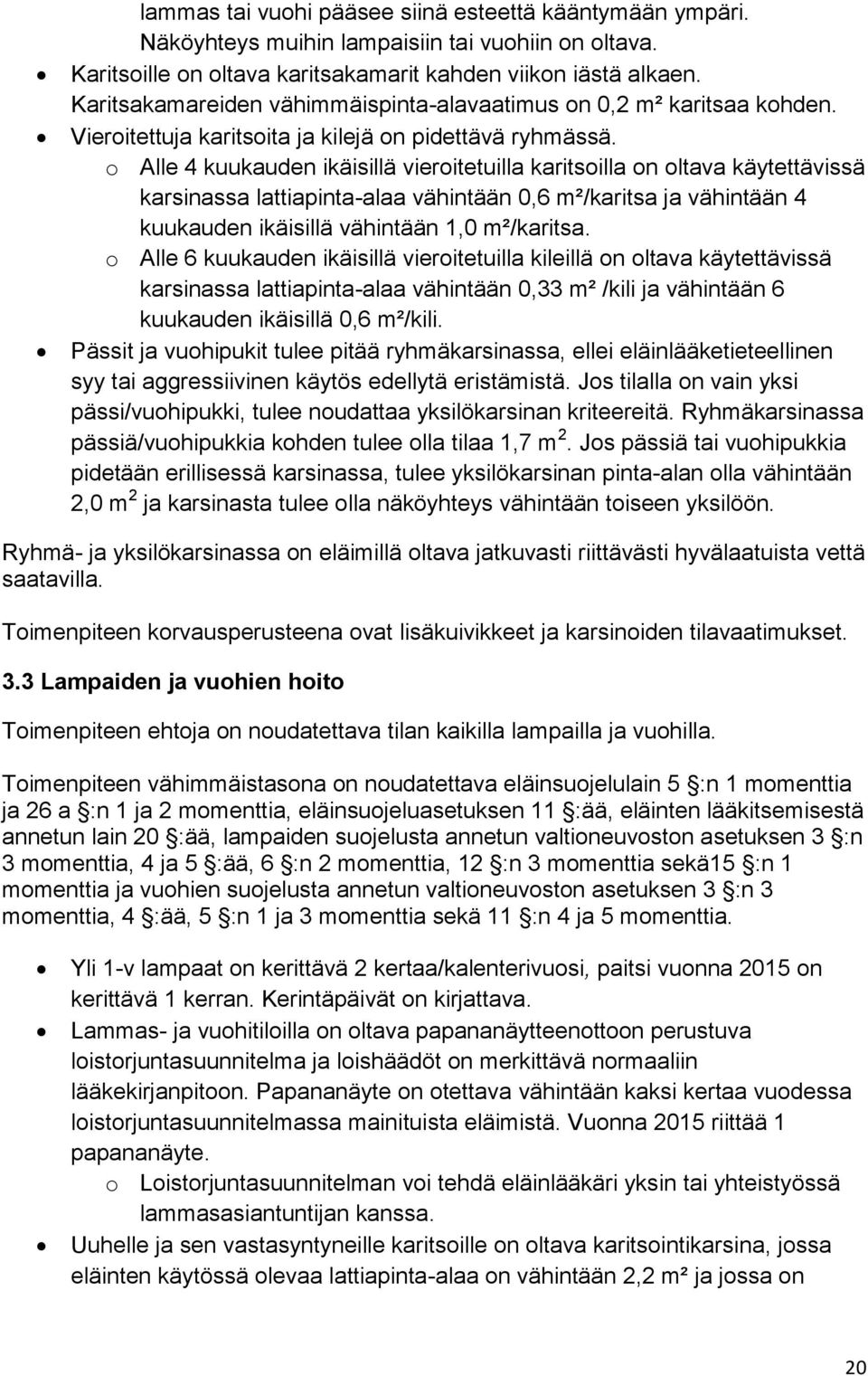 o Alle 4 kuukauden ikäisillä vieroitetuilla karitsoilla on oltava käytettävissä karsinassa lattiapinta-alaa vähintään 0,6 m²/karitsa ja vähintään 4 kuukauden ikäisillä vähintään 1,0 m²/karitsa.