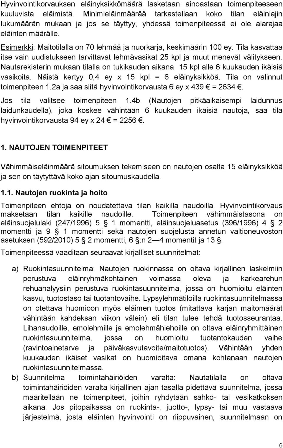 Esimerkki: Maitotilalla on 70 lehmää ja nuorkarja, keskimäärin 100 ey. Tila kasvattaa itse vain uudistukseen tarvittavat lehmävasikat 25 kpl ja muut menevät välitykseen.
