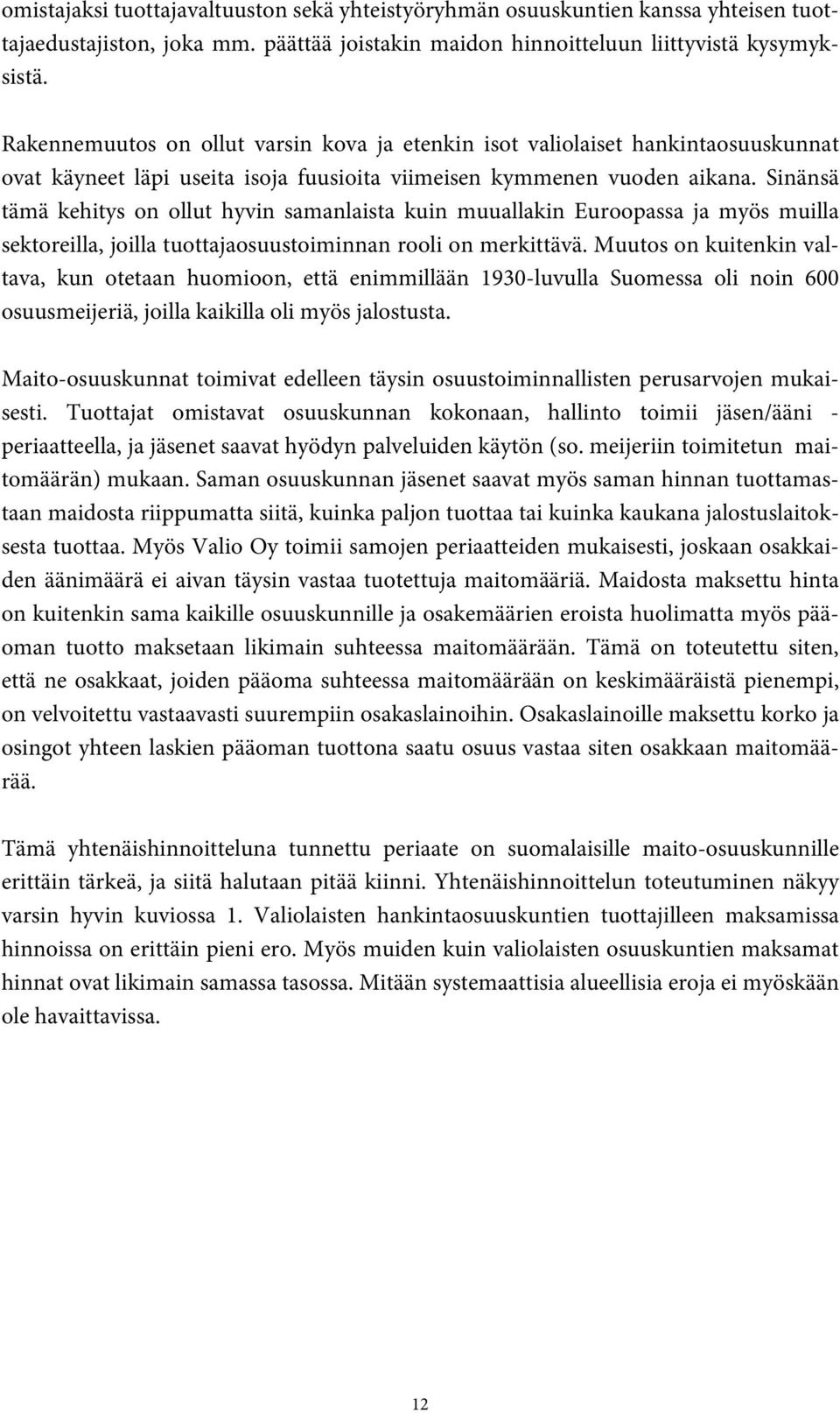 Sinänsä tämä kehitys on ollut hyvin samanlaista kuin muuallakin Euroopassa ja myös muilla sektoreilla, joilla tuottajaosuustoiminnan rooli on merkittävä.