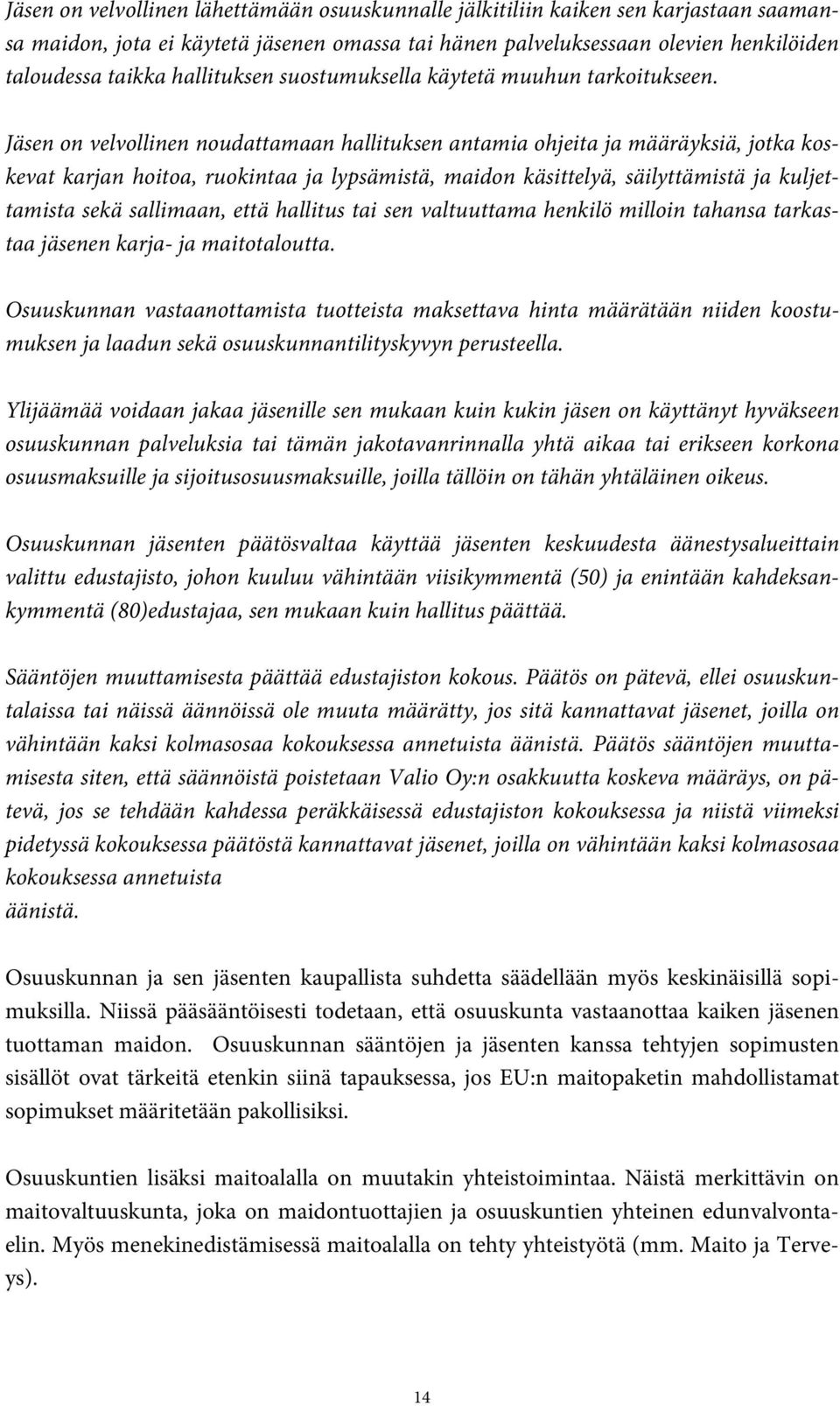 Jäsen on velvollinen noudattamaan hallituksen antamia ohjeita ja määräyksiä, jotka koskevat karjan hoitoa, ruokintaa ja lypsämistä, maidon käsittelyä, säilyttämistä ja kuljettamista sekä sallimaan,