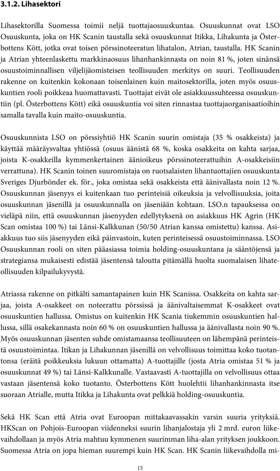 HK Scanin ja Atrian yhteenlaskettu markkinaosuus lihanhankinnasta on noin 81 %, joten sinänsä osuustoiminnallisen viljelijäomisteisen teollisuuden merkitys on suuri.