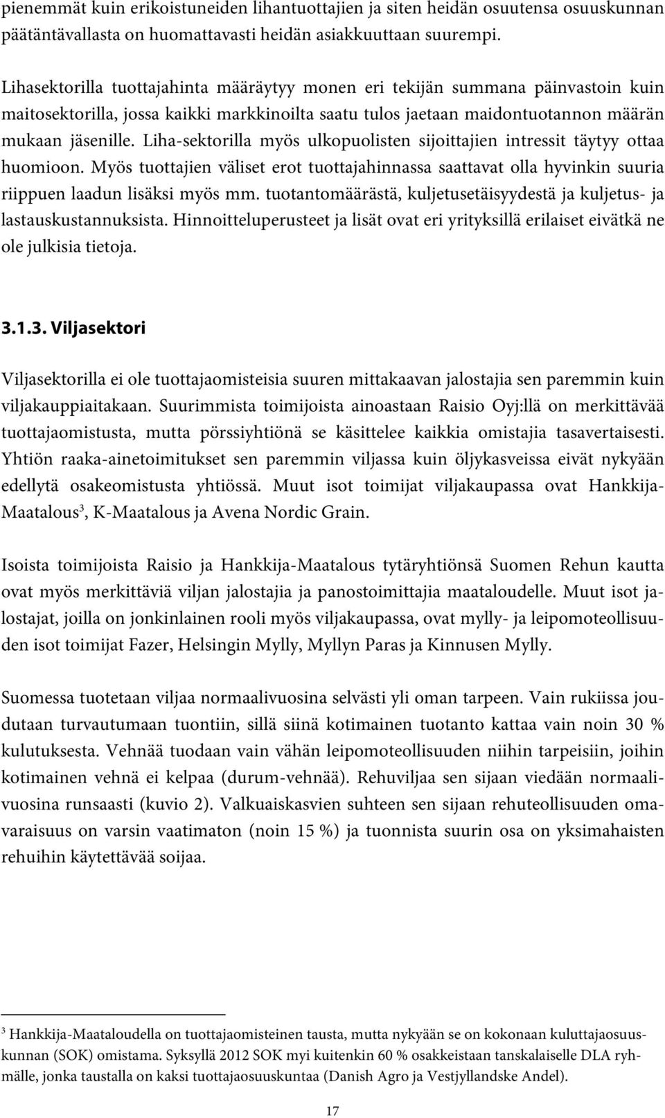 Liha-sektorilla myös ulkopuolisten sijoittajien intressit täytyy ottaa huomioon. Myös tuottajien väliset erot tuottajahinnassa saattavat olla hyvinkin suuria riippuen laadun lisäksi myös mm.