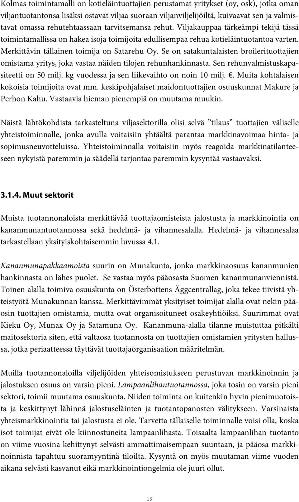 Merkittävin tällainen toimija on Satarehu Oy. Se on satakuntalaisten broilerituottajien omistama yritys, joka vastaa näiden tilojen rehunhankinnasta. Sen rehunvalmistuskapasiteetti on 50 milj.